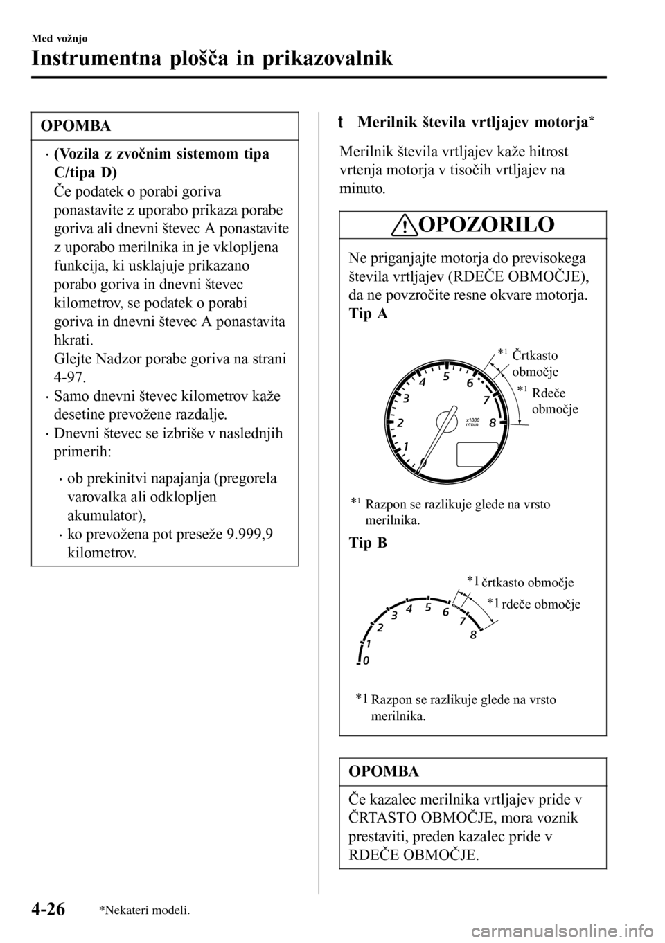 MAZDA MODEL 3 HATCHBACK 2016 Priročnik za lastnika (in Slovenian) OPOMBA
•(Vozila z zvočnim sistemom tipa
C/tipa D)
Če podatek o porabi goriva
ponastavite z uporabo prikaza porabe
goriva ali dnevni števec A ponastavite
z uporabo merilnika in je vklopljena
funkc MAZDA MODEL 3 HATCHBACK 2016 Priročnik za lastnika (in Slovenian) OPOMBA
•(Vozila z zvočnim sistemom tipa
C/tipa D)
Če podatek o porabi goriva
ponastavite z uporabo prikaza porabe
goriva ali dnevni števec A ponastavite
z uporabo merilnika in je vklopljena
funkc