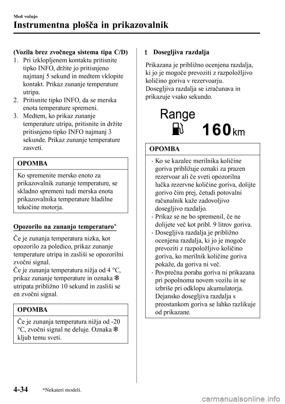 MAZDA MODEL 3 HATCHBACK 2016 Priročnik za lastnika (in Slovenian) (Vozila brez zvočnega sistema tipa C/D)
1. Pri izklopljenem kontaktu pritisnite
tipko INFO, držite jo pritisnjeno
najmanj 5 sekund in medtem vklopite
kontakt. Prikaz zunanje temperature
utripa.
2. P MAZDA MODEL 3 HATCHBACK 2016 Priročnik za lastnika (in Slovenian) (Vozila brez zvočnega sistema tipa C/D)
1. Pri izklopljenem kontaktu pritisnite
tipko INFO, držite jo pritisnjeno
najmanj 5 sekund in medtem vklopite
kontakt. Prikaz zunanje temperature
utripa.
2. P