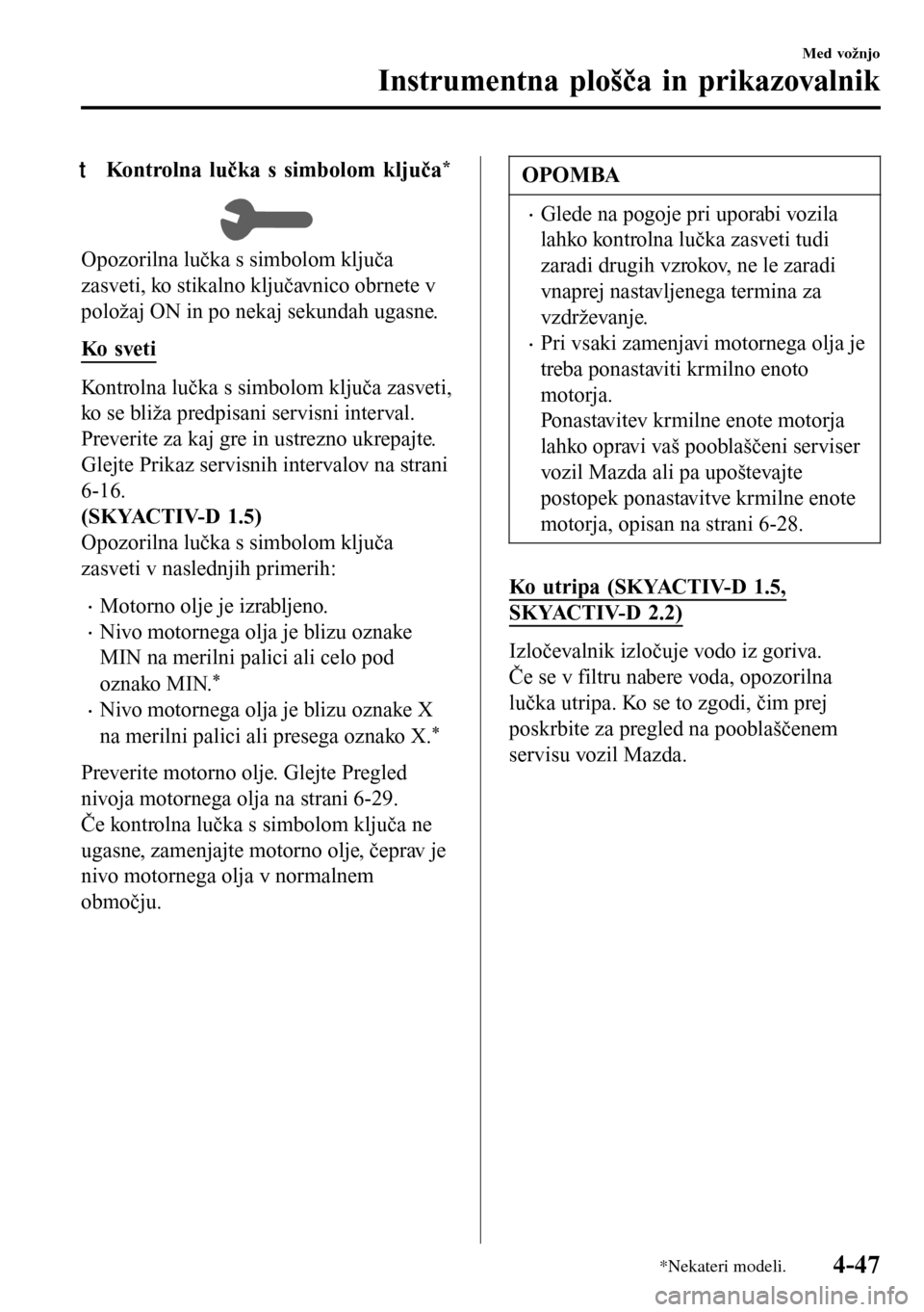 MAZDA MODEL 3 HATCHBACK 2016 Priročnik za lastnika (in Slovenian) tKontrolna lučka s simbolom ključa*
Opozorilna lučka s simbolom ključa
zasveti, ko stikalno ključavnico obrnete v
položaj ON in po nekaj sekundah ugasne.
Ko s ve t i
Kontrolna lučka s simbolom MAZDA MODEL 3 HATCHBACK 2016 Priročnik za lastnika (in Slovenian) tKontrolna lučka s simbolom ključa*
Opozorilna lučka s simbolom ključa
zasveti, ko stikalno ključavnico obrnete v
položaj ON in po nekaj sekundah ugasne.
Ko s ve t i
Kontrolna lučka s simbolom