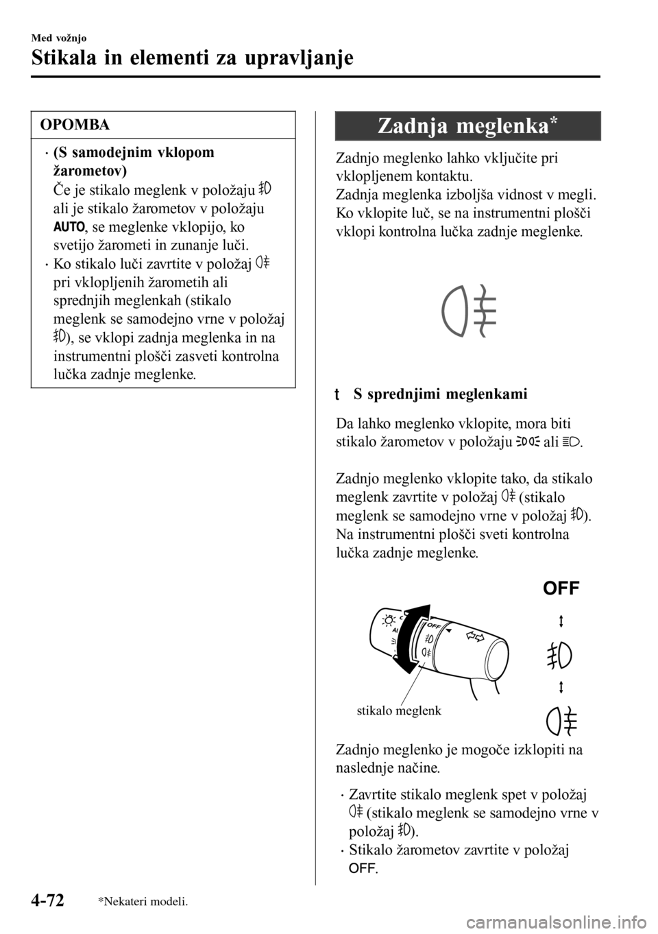 MAZDA MODEL 3 HATCHBACK 2016  Priročnik za lastnika (in Slovenian) OPOMBA
•(S samodejnim vklopom
žarometov)
Če je stikalo meglenk v položaju 
ali je stikalo žarometov v položaju
, se meglenke vklopijo, ko
svetijo žarometi in zunanje luči.
•Ko stikalo luči