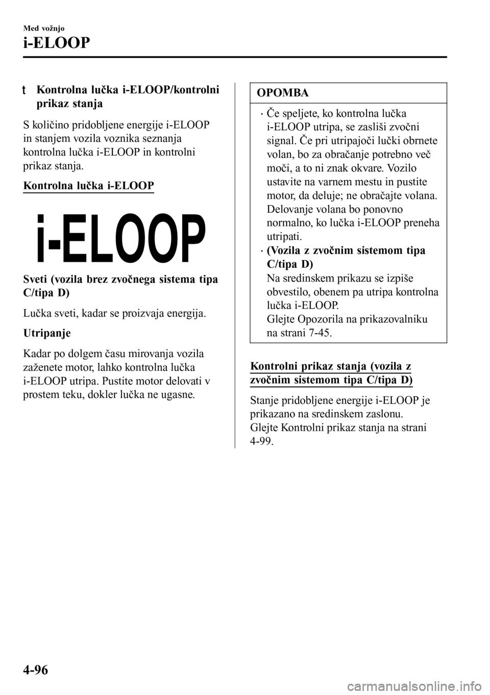MAZDA MODEL 3 HATCHBACK 2016 Priročnik za lastnika (in Slovenian) tKontrolna lučka i-ELOOP/kontrolni
prikaz stanja
S količino pridobljene energije i-ELOOP
in stanjem vozila voznika seznanja
kontrolna lučka i-ELOOP in kontrolni
prikaz stanja.
Kontrolna lučka i-EL MAZDA MODEL 3 HATCHBACK 2016 Priročnik za lastnika (in Slovenian) tKontrolna lučka i-ELOOP/kontrolni
prikaz stanja
S količino pridobljene energije i-ELOOP
in stanjem vozila voznika seznanja
kontrolna lučka i-ELOOP in kontrolni
prikaz stanja.
Kontrolna lučka i-EL