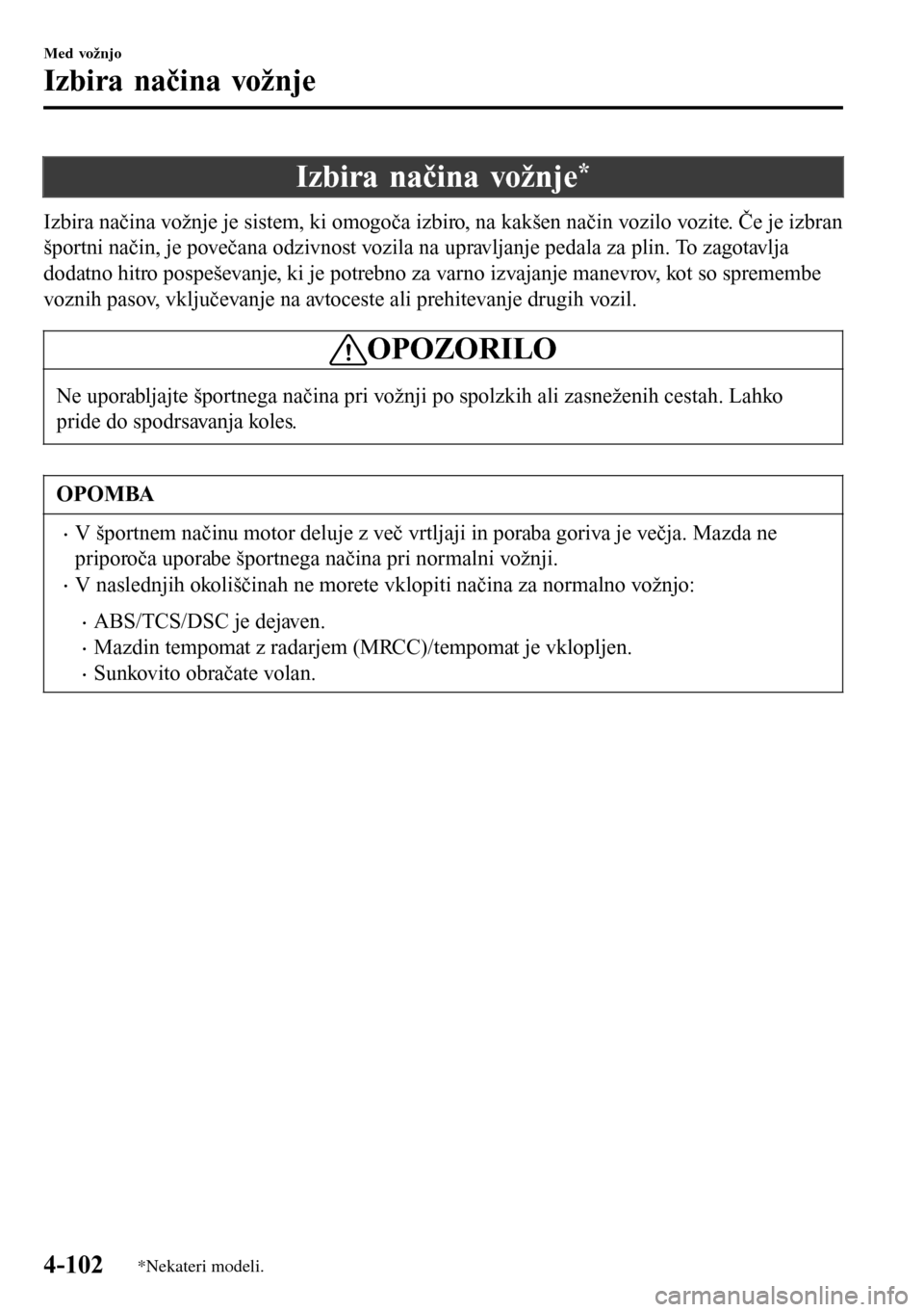 MAZDA MODEL 3 HATCHBACK 2016 Priročnik za lastnika (in Slovenian) Izbira načina vožnje*
Izbira načina vožnje je sistem, ki omogoča izbiro, na kakšen način vozilo vozite. Če je izbran
športni način, je povečana odzivnost vozila na upravljanje pedala za pli MAZDA MODEL 3 HATCHBACK 2016 Priročnik za lastnika (in Slovenian) Izbira načina vožnje*
Izbira načina vožnje je sistem, ki omogoča izbiro, na kakšen način vozilo vozite. Če je izbran
športni način, je povečana odzivnost vozila na upravljanje pedala za pli