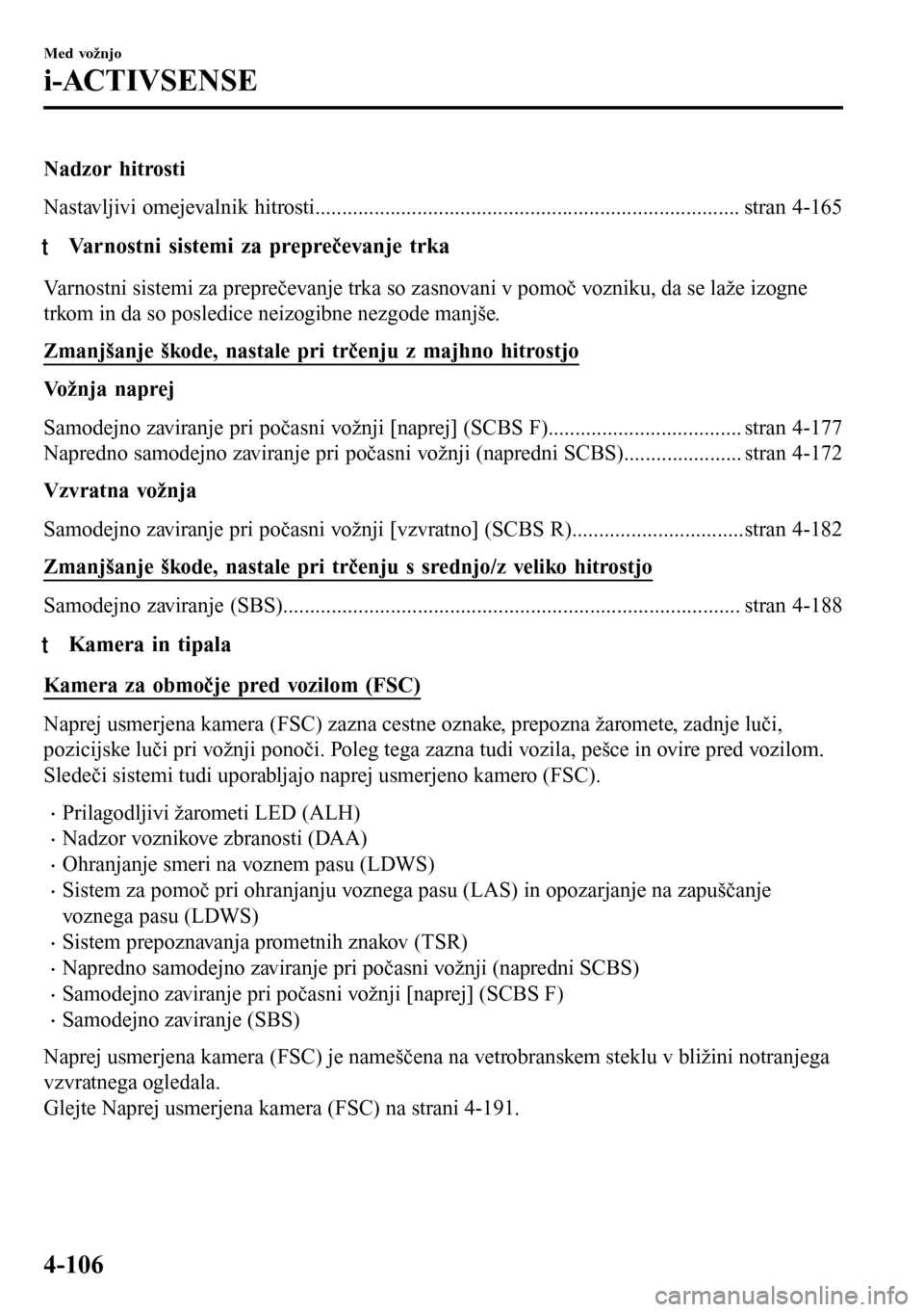 MAZDA MODEL 3 HATCHBACK 2016 Priročnik za lastnika (in Slovenian) Nadzor hitrosti
Nastavljivi omejevalnik hitrosti............................................................................... stran 4-165
tVarnostni sistemi za preprečevanje trka
Varnostni sistemi MAZDA MODEL 3 HATCHBACK 2016 Priročnik za lastnika (in Slovenian) Nadzor hitrosti
Nastavljivi omejevalnik hitrosti............................................................................... stran 4-165
tVarnostni sistemi za preprečevanje trka
Varnostni sistemi