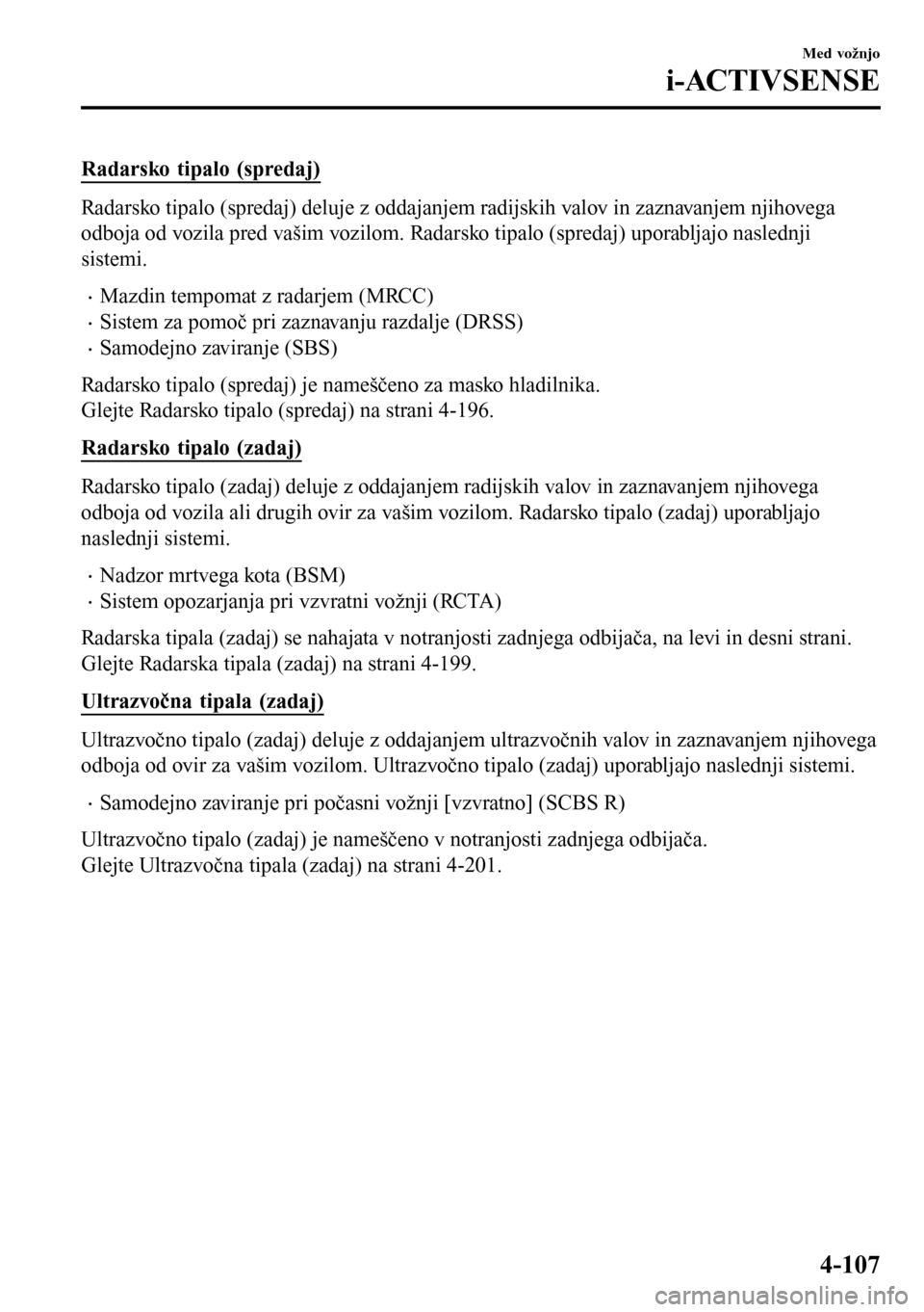MAZDA MODEL 3 HATCHBACK 2016 Priročnik za lastnika (in Slovenian) Radarsko tipalo (spredaj)
Radarsko tipalo (spredaj) deluje z oddajanjem radijskih valov in zaznavanjem njihovega
odboja od vozila pred vašim vozilom. Radarsko tipalo (spredaj) uporabljajo naslednji
s MAZDA MODEL 3 HATCHBACK 2016 Priročnik za lastnika (in Slovenian) Radarsko tipalo (spredaj)
Radarsko tipalo (spredaj) deluje z oddajanjem radijskih valov in zaznavanjem njihovega
odboja od vozila pred vašim vozilom. Radarsko tipalo (spredaj) uporabljajo naslednji
s