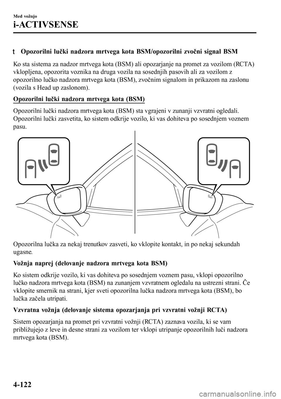 MAZDA MODEL 3 HATCHBACK 2016 Priročnik za lastnika (in Slovenian) tOpozorilni lučki nadzora mrtvega kota BSM/opozorilni zvočni signal BSM
Ko sta sistema za nadzor mrtvega kota (BSM) ali opozarjanje na promet za vozilom (RCTA)
vklopljena, opozorita voznika na druga MAZDA MODEL 3 HATCHBACK 2016 Priročnik za lastnika (in Slovenian) tOpozorilni lučki nadzora mrtvega kota BSM/opozorilni zvočni signal BSM
Ko sta sistema za nadzor mrtvega kota (BSM) ali opozarjanje na promet za vozilom (RCTA)
vklopljena, opozorita voznika na druga