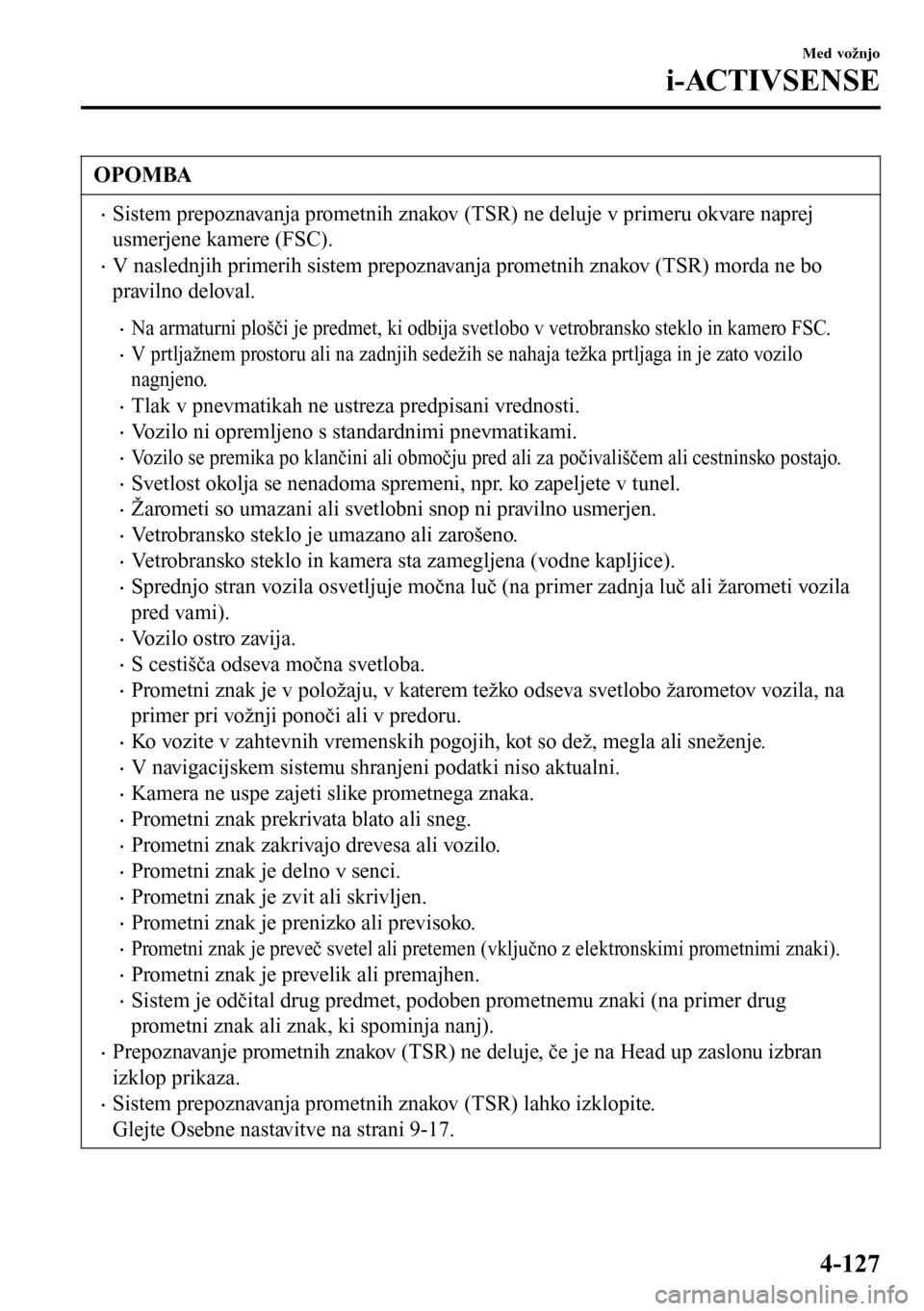 MAZDA MODEL 3 HATCHBACK 2016 Priročnik za lastnika (in Slovenian) OPOMBA
•Sistem prepoznavanja prometnih znakov (TSR) ne deluje v primeru okvare naprej
usmerjene kamere (FSC).
•V naslednjih primerih sistem prepoznavanja prometnih znakov (TSR) morda ne bo
praviln MAZDA MODEL 3 HATCHBACK 2016 Priročnik za lastnika (in Slovenian) OPOMBA
•Sistem prepoznavanja prometnih znakov (TSR) ne deluje v primeru okvare naprej
usmerjene kamere (FSC).
•V naslednjih primerih sistem prepoznavanja prometnih znakov (TSR) morda ne bo
praviln