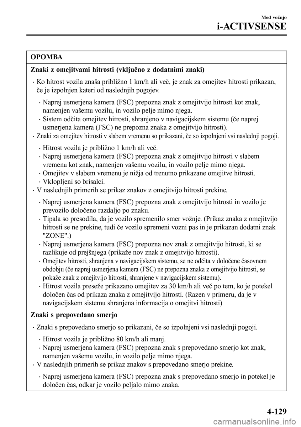 MAZDA MODEL 3 HATCHBACK 2016 Priročnik za lastnika (in Slovenian) OPOMBA
Znaki z omejitvami hitrosti (vključno z dodatnimi znaki)
•Ko hitrost vozila znaša približno 1 km/h ali več, je znak za omejitev hitrosti prikazan,
če je izpolnjen kateri od naslednjih po MAZDA MODEL 3 HATCHBACK 2016 Priročnik za lastnika (in Slovenian) OPOMBA
Znaki z omejitvami hitrosti (vključno z dodatnimi znaki)
•Ko hitrost vozila znaša približno 1 km/h ali več, je znak za omejitev hitrosti prikazan,
če je izpolnjen kateri od naslednjih po