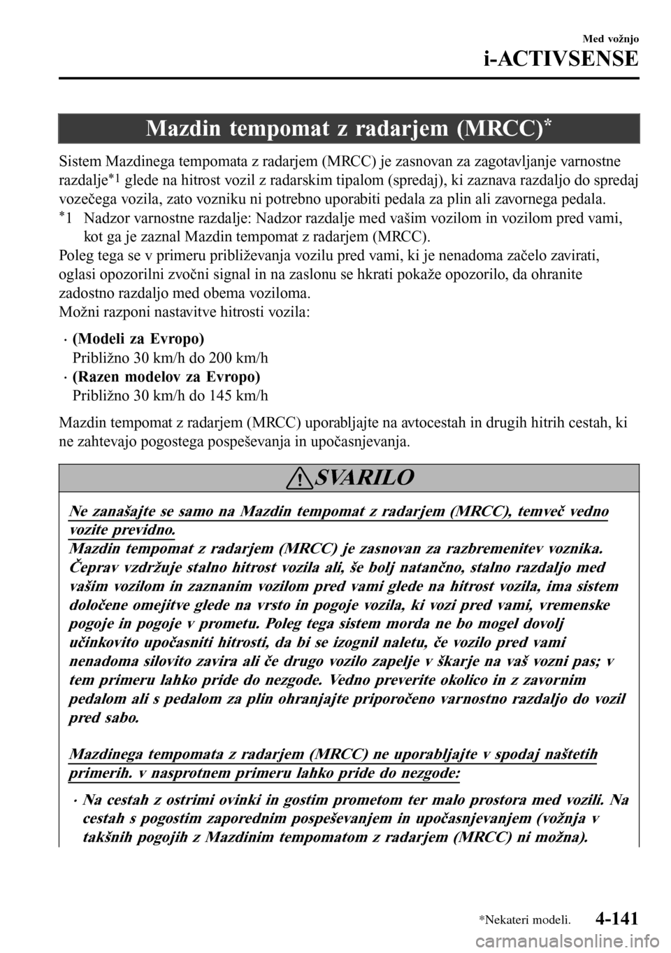 MAZDA MODEL 3 HATCHBACK 2016 Priročnik za lastnika (in Slovenian) Mazdin tempomat z radarjem (MRCC)*
Sistem Mazdinega tempomata z radarjem (MRCC) je zasnovan za zagotavljanje varnostne
razdalje
*1 glede na hitrost vozil z radarskim tipalom (spredaj), ki zaznava razd MAZDA MODEL 3 HATCHBACK 2016 Priročnik za lastnika (in Slovenian) Mazdin tempomat z radarjem (MRCC)*
Sistem Mazdinega tempomata z radarjem (MRCC) je zasnovan za zagotavljanje varnostne
razdalje
*1 glede na hitrost vozil z radarskim tipalom (spredaj), ki zaznava razd
