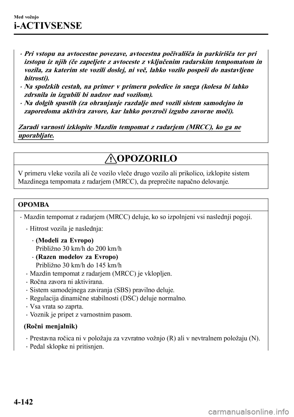 MAZDA MODEL 3 HATCHBACK 2016 Priročnik za lastnika (in Slovenian) •Pri vstopu na avtocestne povezave, avtocestna počivališča in parkirišča ter pri
izstopu iz njih (če zapeljete z avtoceste z vključenim radarskim tempomatom in
vozila, za katerim ste vozili d MAZDA MODEL 3 HATCHBACK 2016 Priročnik za lastnika (in Slovenian) •Pri vstopu na avtocestne povezave, avtocestna počivališča in parkirišča ter pri
izstopu iz njih (če zapeljete z avtoceste z vključenim radarskim tempomatom in
vozila, za katerim ste vozili d