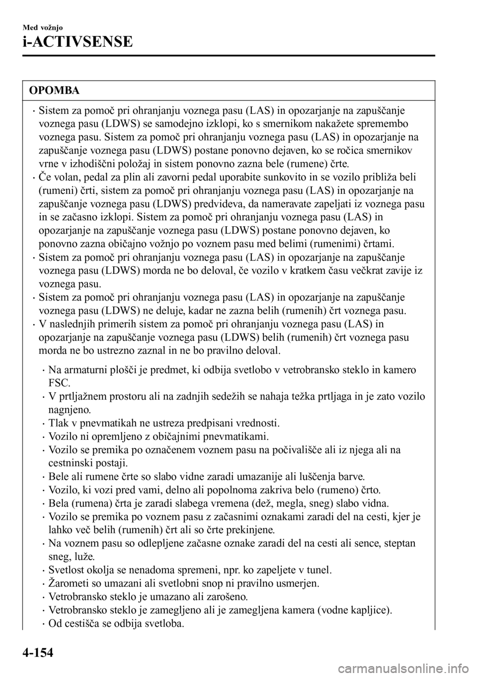 MAZDA MODEL 3 HATCHBACK 2016 Priročnik za lastnika (in Slovenian) OPOMBA
•Sistem za pomoč pri ohranjanju voznega pasu (LAS) in opozarjanje na zapuščanje
voznega pasu (LDWS) se samodejno izklopi, ko s smernikom nakažete spremembo
voznega pasu. Sistem za pomoč MAZDA MODEL 3 HATCHBACK 2016 Priročnik za lastnika (in Slovenian) OPOMBA
•Sistem za pomoč pri ohranjanju voznega pasu (LAS) in opozarjanje na zapuščanje
voznega pasu (LDWS) se samodejno izklopi, ko s smernikom nakažete spremembo
voznega pasu. Sistem za pomoč