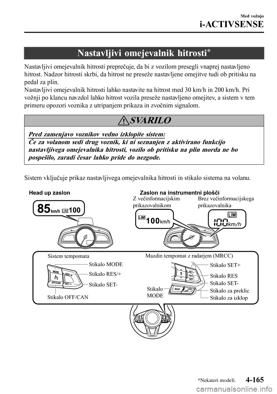 MAZDA MODEL 3 HATCHBACK 2016 Priročnik za lastnika (in Slovenian) Nastavljivi omejevalnik hitrosti*
Nastavljivi omejevalnik hitrosti preprečuje, da bi z vozilom presegli vnaprej nastavljeno
hitrost. Nadzor hitrosti skrbi, da hitrost ne preseže nastavljene omejitve MAZDA MODEL 3 HATCHBACK 2016 Priročnik za lastnika (in Slovenian) Nastavljivi omejevalnik hitrosti*
Nastavljivi omejevalnik hitrosti preprečuje, da bi z vozilom presegli vnaprej nastavljeno
hitrost. Nadzor hitrosti skrbi, da hitrost ne preseže nastavljene omejitve