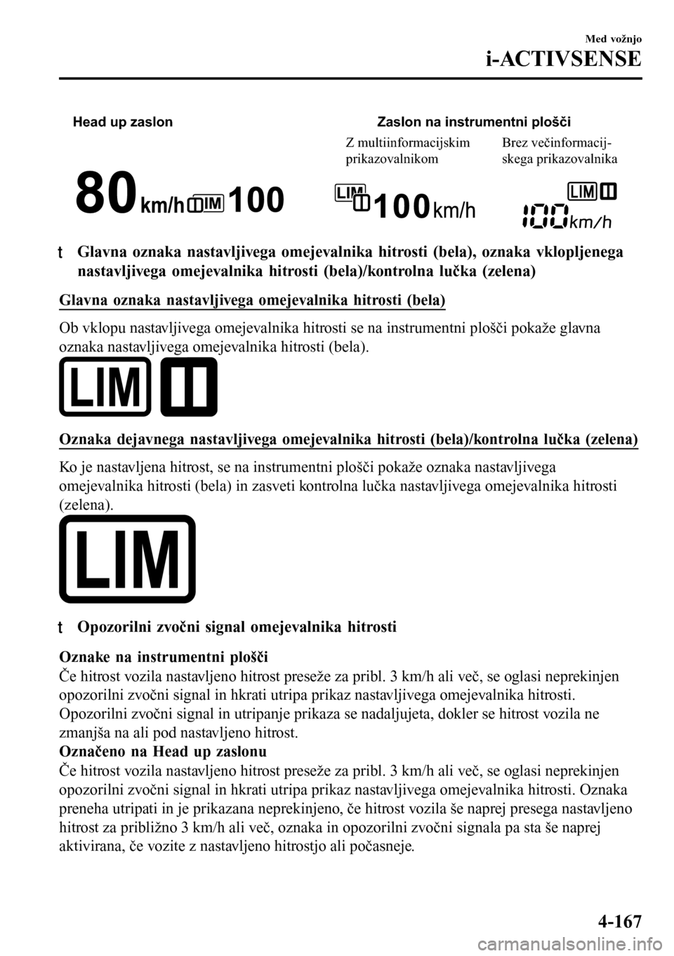 MAZDA MODEL 3 HATCHBACK 2016 Priročnik za lastnika (in Slovenian) Head up zaslon Zaslon na instrumentni plošči
Z multiinformacijskim
prikazovalnikomBrez večinformacij-
skega prikazovalnika
tGlavna oznaka nastavljivega omejevalnika hitrosti (bela), oznaka vkloplj MAZDA MODEL 3 HATCHBACK 2016 Priročnik za lastnika (in Slovenian) Head up zaslon Zaslon na instrumentni plošči
Z multiinformacijskim
prikazovalnikomBrez večinformacij-
skega prikazovalnika
tGlavna oznaka nastavljivega omejevalnika hitrosti (bela), oznaka vkloplj