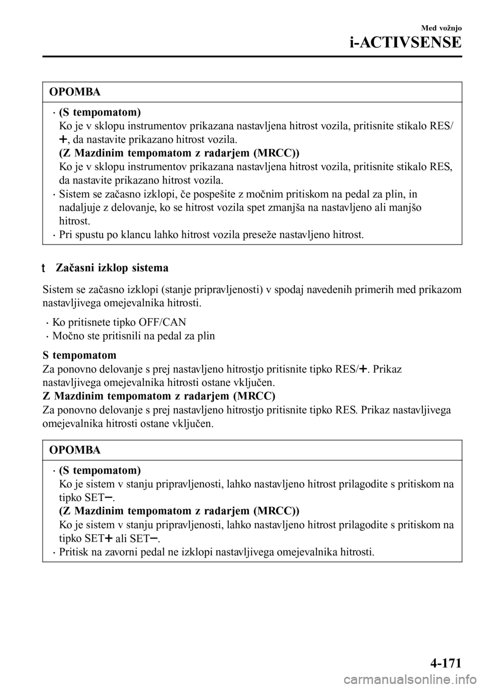 MAZDA MODEL 3 HATCHBACK 2016 Priročnik za lastnika (in Slovenian) OPOMBA
•(S tempomatom)
Ko je v sklopu instrumentov prikazana nastavljena hitrost vozila, pritisnite stikalo RES/
, da nastavite prikazano hitrost vozila.
(Z Mazdinim tempomatom z radarjem (MRCC))
Ko MAZDA MODEL 3 HATCHBACK 2016 Priročnik za lastnika (in Slovenian) OPOMBA
•(S tempomatom)
Ko je v sklopu instrumentov prikazana nastavljena hitrost vozila, pritisnite stikalo RES/
, da nastavite prikazano hitrost vozila.
(Z Mazdinim tempomatom z radarjem (MRCC))
Ko