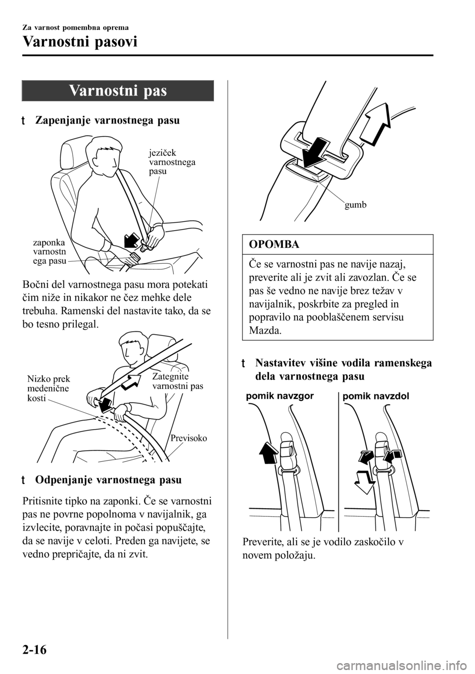 MAZDA MODEL 3 HATCHBACK 2016  Priročnik za lastnika (in Slovenian) Va r n o s t n i  p a s
tZapenjanje varnostnega pasu
zaponka 
varnostn
ega pasujeziček 
varnostnega 
pasu
Bočni del varnostnega pasu mora potekati
čim niže in nikakor ne čez mehke dele
trebuha. R