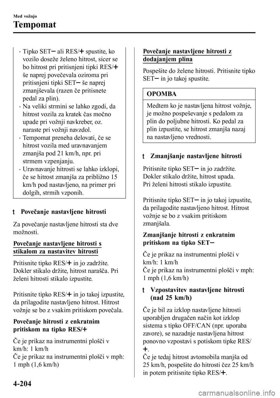 MAZDA MODEL 3 HATCHBACK 2016 Priročnik za lastnika (in Slovenian) •Tipko SET ali RES/ spustite, ko
vozilo doseže želeno hitrost, sicer se
bo hitrost pri pritisnjeni tipki RES/
še naprej povečevala oziroma pri
pritisnjeni tipki SET
še naprej
zmanjševala (raz MAZDA MODEL 3 HATCHBACK 2016 Priročnik za lastnika (in Slovenian) •Tipko SET ali RES/ spustite, ko
vozilo doseže želeno hitrost, sicer se
bo hitrost pri pritisnjeni tipki RES/
še naprej povečevala oziroma pri
pritisnjeni tipki SET
še naprej
zmanjševala (raz