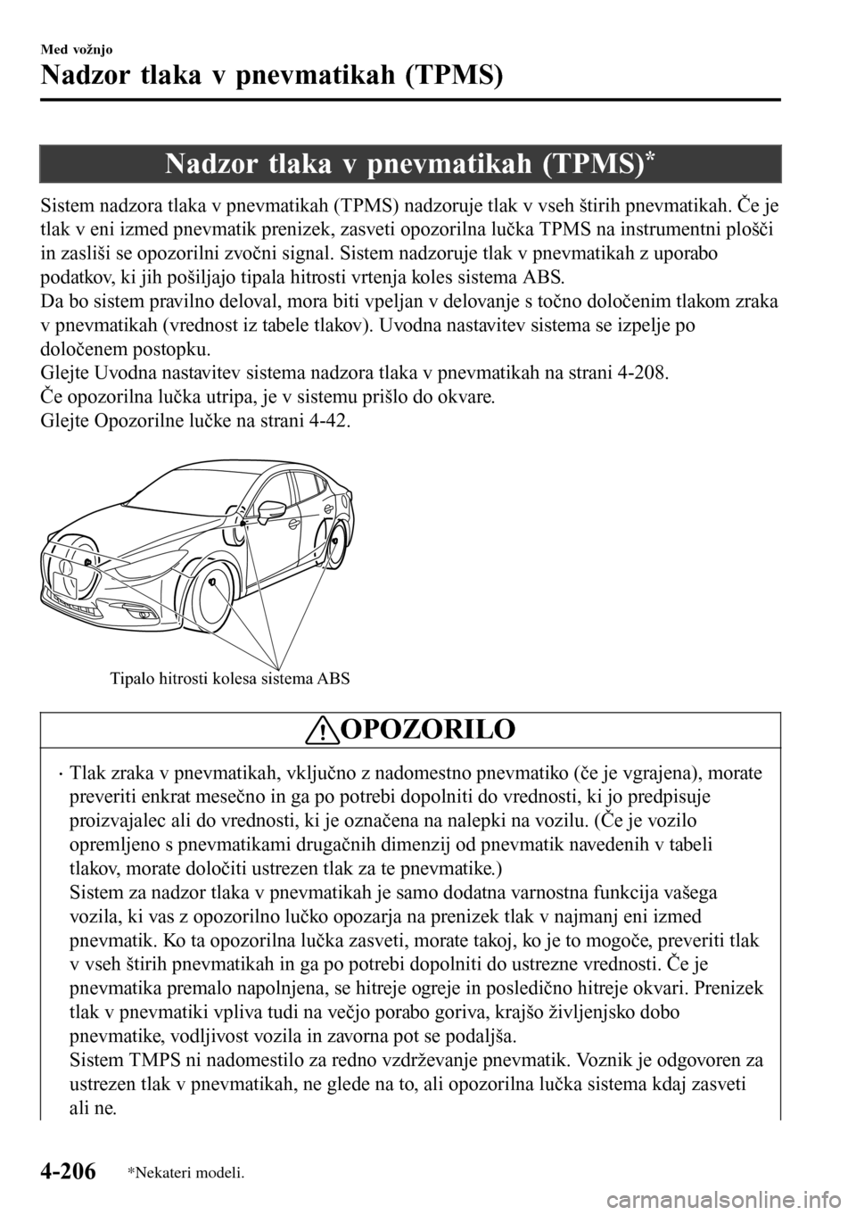 MAZDA MODEL 3 HATCHBACK 2016 Priročnik za lastnika (in Slovenian) Nadzor tlaka v pnevmatikah (TPMS)*
Sistem nadzora tlaka v pnevmatikah (TPMS) nadzoruje tlak v vseh štirih pnevmatikah. Če je
tlak v eni izmed pnevmatik prenizek, zasveti opozorilna lučka TPMS na in MAZDA MODEL 3 HATCHBACK 2016 Priročnik za lastnika (in Slovenian) Nadzor tlaka v pnevmatikah (TPMS)*
Sistem nadzora tlaka v pnevmatikah (TPMS) nadzoruje tlak v vseh štirih pnevmatikah. Če je
tlak v eni izmed pnevmatik prenizek, zasveti opozorilna lučka TPMS na in