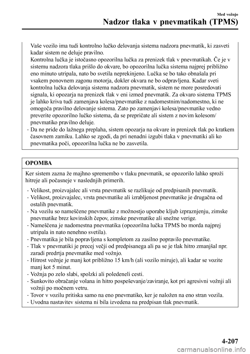MAZDA MODEL 3 HATCHBACK 2016 Priročnik za lastnika (in Slovenian) Vaše vozilo ima tudi kontrolno lučko delovanja sistema nadzora pnevmatik, ki zasveti
kadar sistem ne deluje pravilno.
Kontrolna lučka je istočasno opozorilna lučka za prenizek tlak v pnevmatikah. MAZDA MODEL 3 HATCHBACK 2016 Priročnik za lastnika (in Slovenian) Vaše vozilo ima tudi kontrolno lučko delovanja sistema nadzora pnevmatik, ki zasveti
kadar sistem ne deluje pravilno.
Kontrolna lučka je istočasno opozorilna lučka za prenizek tlak v pnevmatikah.