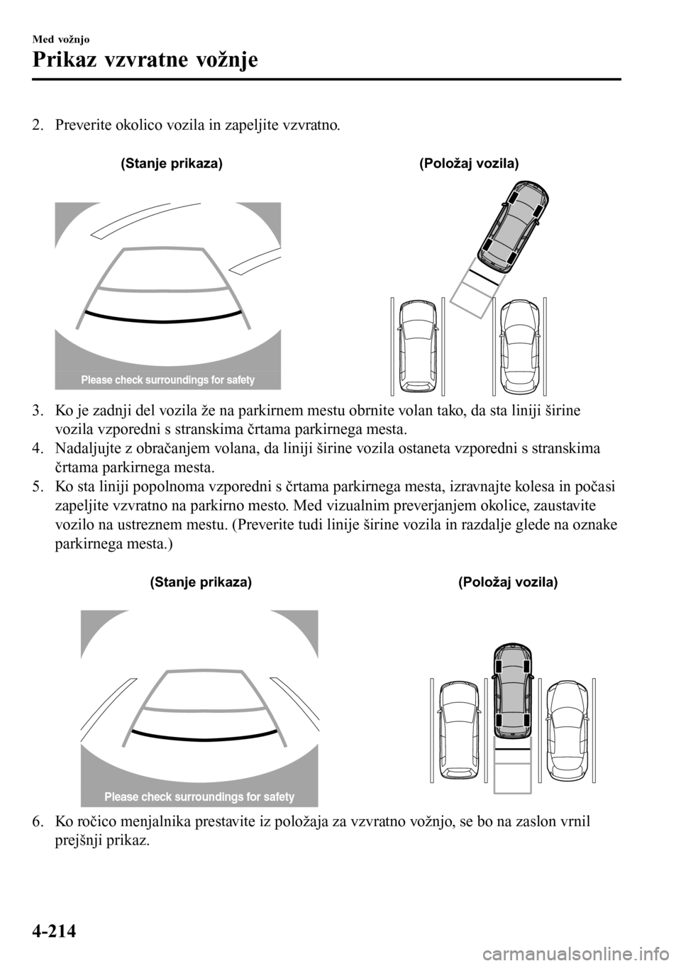 MAZDA MODEL 3 HATCHBACK 2016  Priročnik za lastnika (in Slovenian) 2. Preverite okolico vozila in zapeljite vzvratno.
 
(Stanje prikaza)(Položaj vozila)
Please check surroundings for safety
3. Ko je zadnji del vozila že na parkirnem mestu obrnite volan tako, da sta