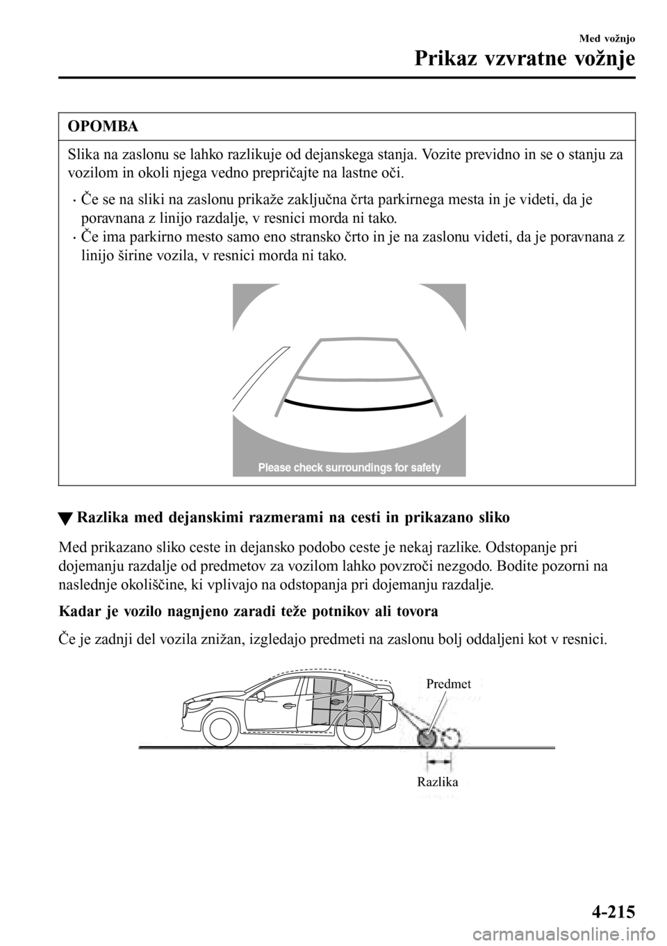 MAZDA MODEL 3 HATCHBACK 2016  Priročnik za lastnika (in Slovenian) OPOMBA
Slika na zaslonu se lahko razlikuje od dejanskega stanja. Vozite previdno in se o stanju za
vozilom in okoli njega vedno prepričajte na lastne oči.
•Če se na sliki na zaslonu prikaže zakl