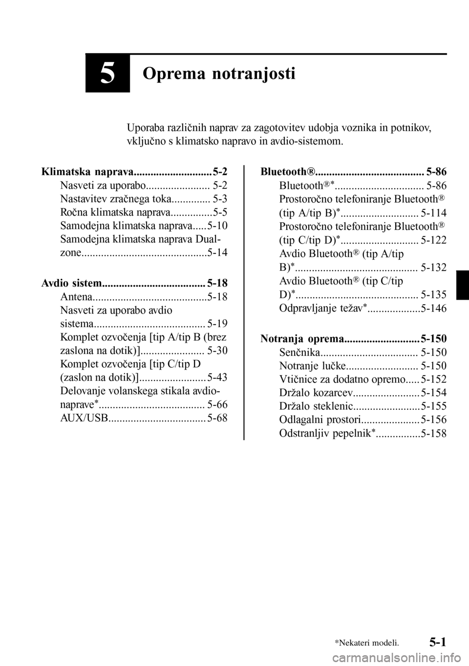 MAZDA MODEL 3 HATCHBACK 2016  Priročnik za lastnika (in Slovenian) 5Oprema notranjosti
Uporaba različnih naprav za zagotovitev udobja voznika in potnikov,
vključno s klimatsko napravo in avdio-sistemom.
Klimatska naprava............................ 5-2
Nasveti za u