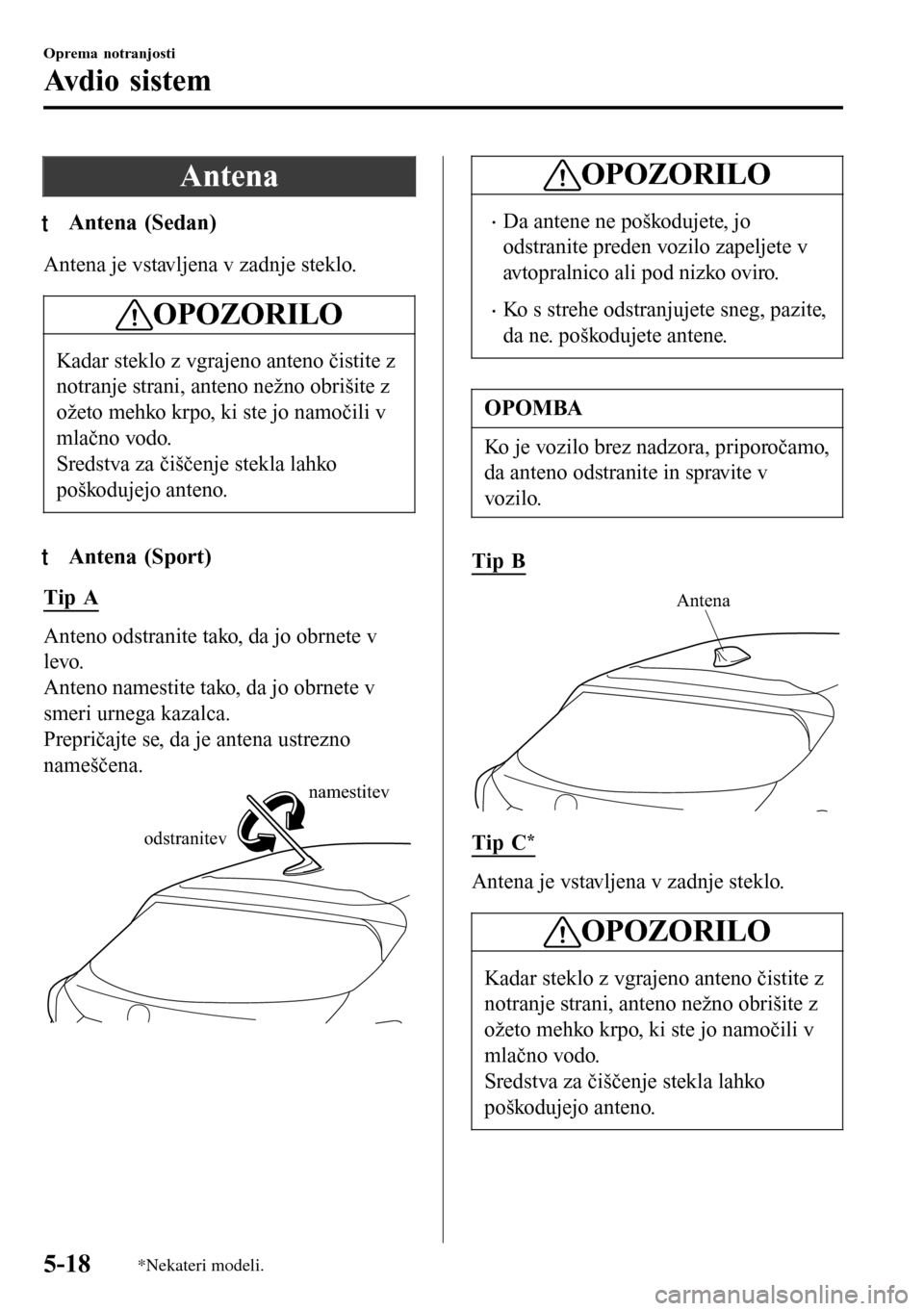 MAZDA MODEL 3 HATCHBACK 2016 Priročnik za lastnika (in Slovenian) Antena
tAntena (Sedan)
Antena je vstavljena v zadnje steklo.
OPOZORILO
Kadar steklo z vgrajeno anteno čistite z
notranje strani, anteno nežno obrišite z
ožeto mehko krpo, ki ste jo namočili v
mla MAZDA MODEL 3 HATCHBACK 2016 Priročnik za lastnika (in Slovenian) Antena
tAntena (Sedan)
Antena je vstavljena v zadnje steklo.
OPOZORILO
Kadar steklo z vgrajeno anteno čistite z
notranje strani, anteno nežno obrišite z
ožeto mehko krpo, ki ste jo namočili v
mla
