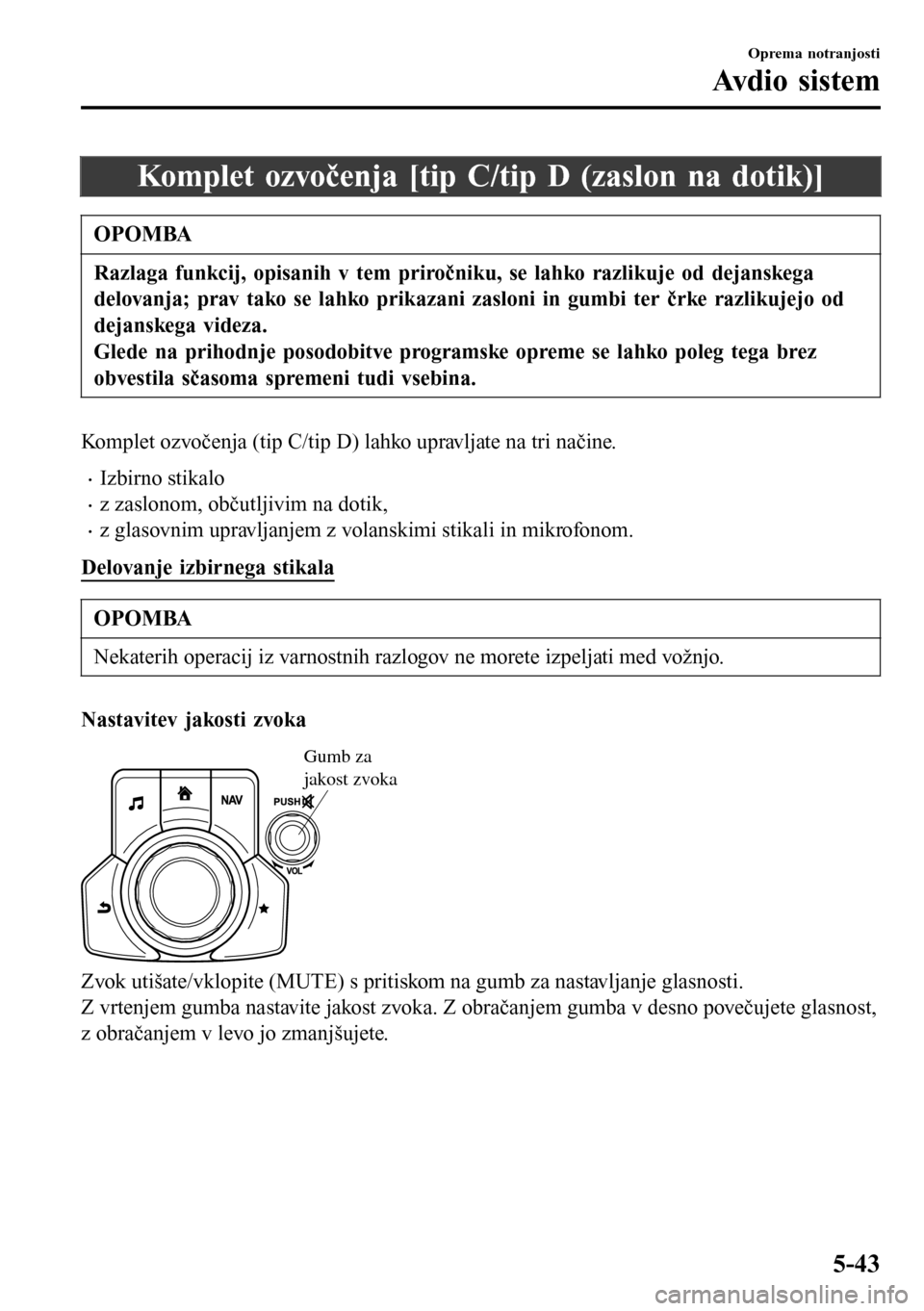 MAZDA MODEL 3 HATCHBACK 2016  Priročnik za lastnika (in Slovenian) Komplet ozvočenja [tip C/tip D (zaslon na dotik)]
OPOMBA
Razlaga funkcij, opisanih v tem priročniku, se lahko razlikuje od dejanskega
delovanja; prav tako se lahko prikazani zasloni in gumbi ter čr