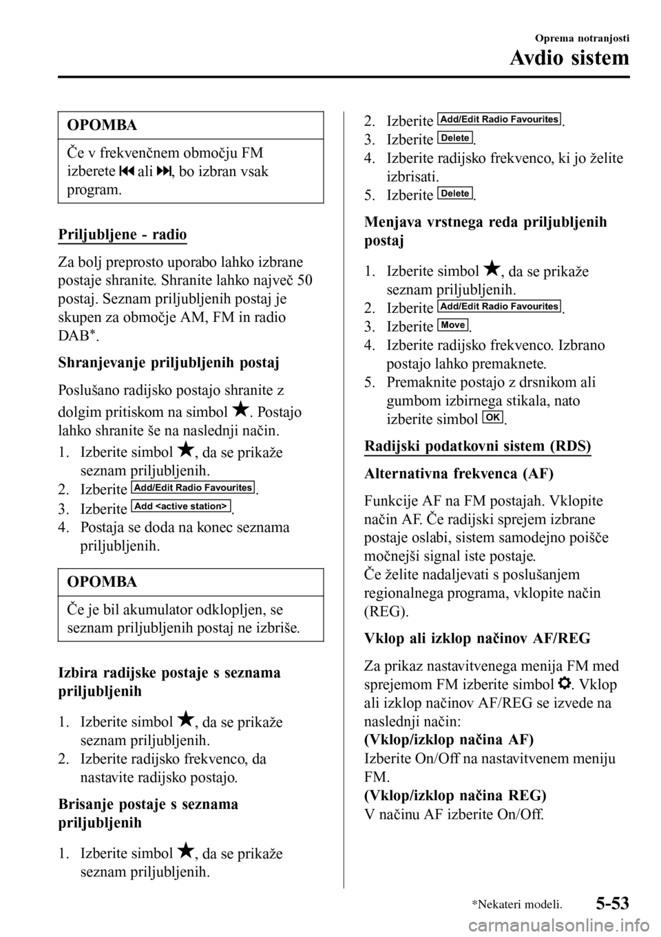 MAZDA MODEL 3 HATCHBACK 2016 Priročnik za lastnika (in Slovenian) OPOMBA
Če v frekvenčnem območju FM
izberete
ali , bo izbran vsak
program.
Priljubljene - radio
Za bolj preprosto uporabo lahko izbrane
postaje shranite. Shranite lahko največ 50
postaj. Seznam p MAZDA MODEL 3 HATCHBACK 2016 Priročnik za lastnika (in Slovenian) OPOMBA
Če v frekvenčnem območju FM
izberete
ali , bo izbran vsak
program.
Priljubljene - radio
Za bolj preprosto uporabo lahko izbrane
postaje shranite. Shranite lahko največ 50
postaj. Seznam p