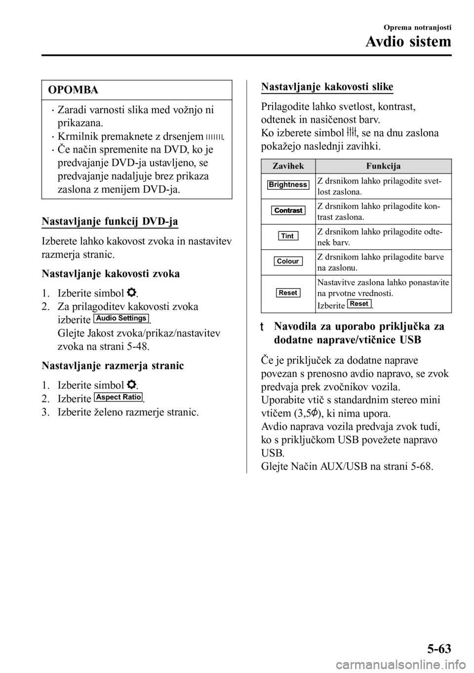 MAZDA MODEL 3 HATCHBACK 2016 Priročnik za lastnika (in Slovenian) OPOMBA
•Zaradi varnosti slika med vožnjo ni
prikazana.
•Krmilnik premaknete z drsenjem .
•Če način spremenite na DVD, ko je
predvajanje DVD-ja ustavljeno, se
predvajanje nadaljuje brez prikaz MAZDA MODEL 3 HATCHBACK 2016 Priročnik za lastnika (in Slovenian) OPOMBA
•Zaradi varnosti slika med vožnjo ni
prikazana.
•Krmilnik premaknete z drsenjem .
•Če način spremenite na DVD, ko je
predvajanje DVD-ja ustavljeno, se
predvajanje nadaljuje brez prikaz