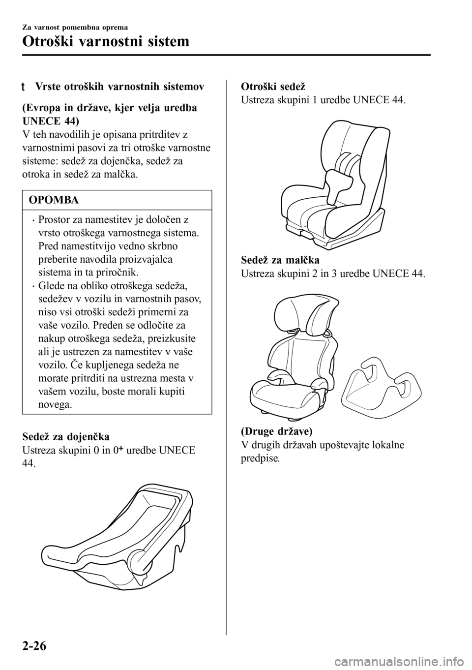MAZDA MODEL 3 HATCHBACK 2016  Priročnik za lastnika (in Slovenian) tVrste otroških varnostnih sistemov
(Evropa in države, kjer velja uredba
UNECE 44)
V teh navodilih je opisana pritrditev z
varnostnimi pasovi za tri otroške varnostne
sisteme: sedež za dojenčka, 