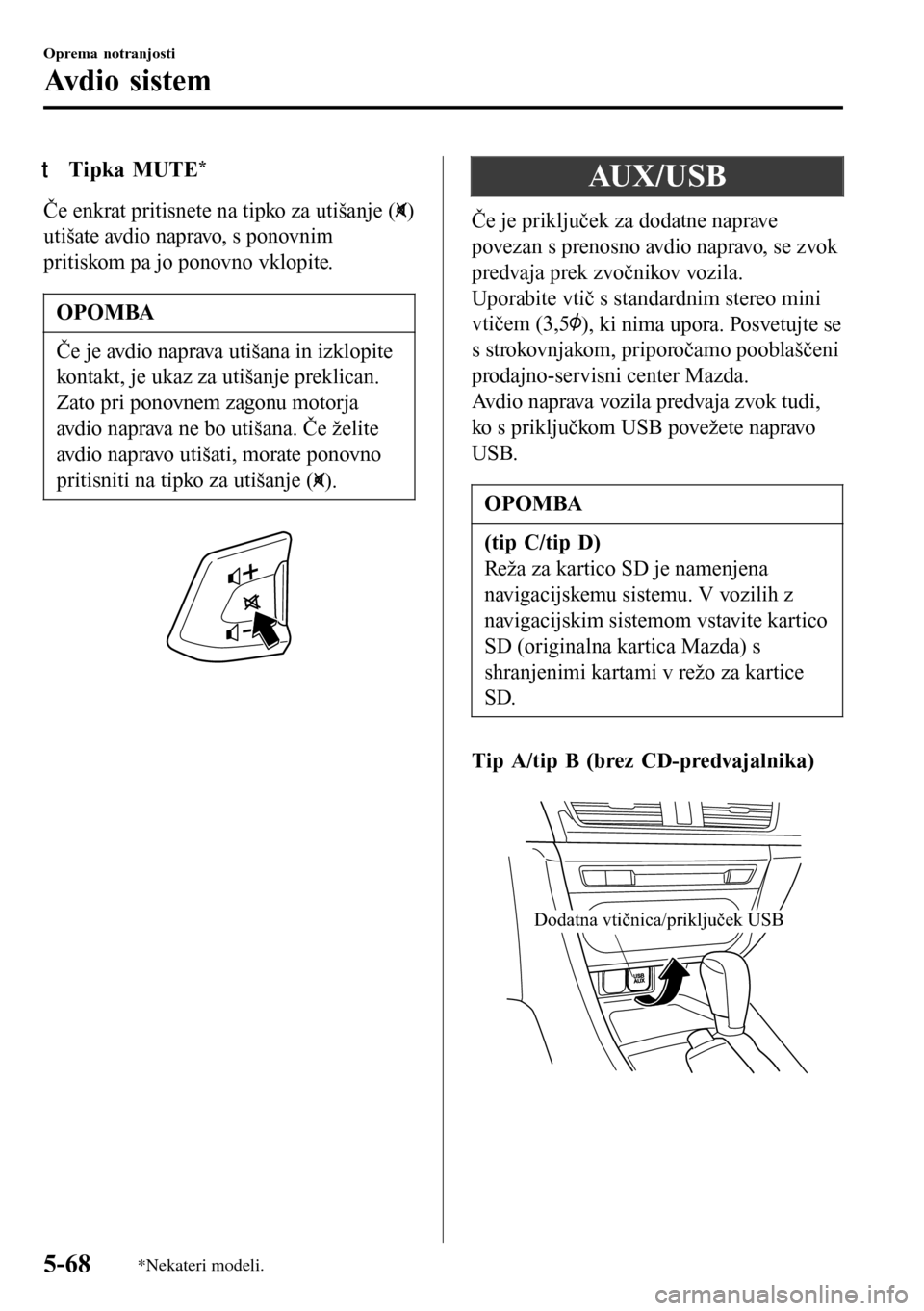 MAZDA MODEL 3 HATCHBACK 2016 Priročnik za lastnika (in Slovenian) tTipka MUTE*
Če enkrat pritisnete na tipko za utišanje ()
utišate avdio napravo, s ponovnim
pritiskom pa jo ponovno vklopite.
OPOMBA
Če je avdio naprava utišana in izklopite
kontakt, je ukaz za u MAZDA MODEL 3 HATCHBACK 2016 Priročnik za lastnika (in Slovenian) tTipka MUTE*
Če enkrat pritisnete na tipko za utišanje ()
utišate avdio napravo, s ponovnim
pritiskom pa jo ponovno vklopite.
OPOMBA
Če je avdio naprava utišana in izklopite
kontakt, je ukaz za u
