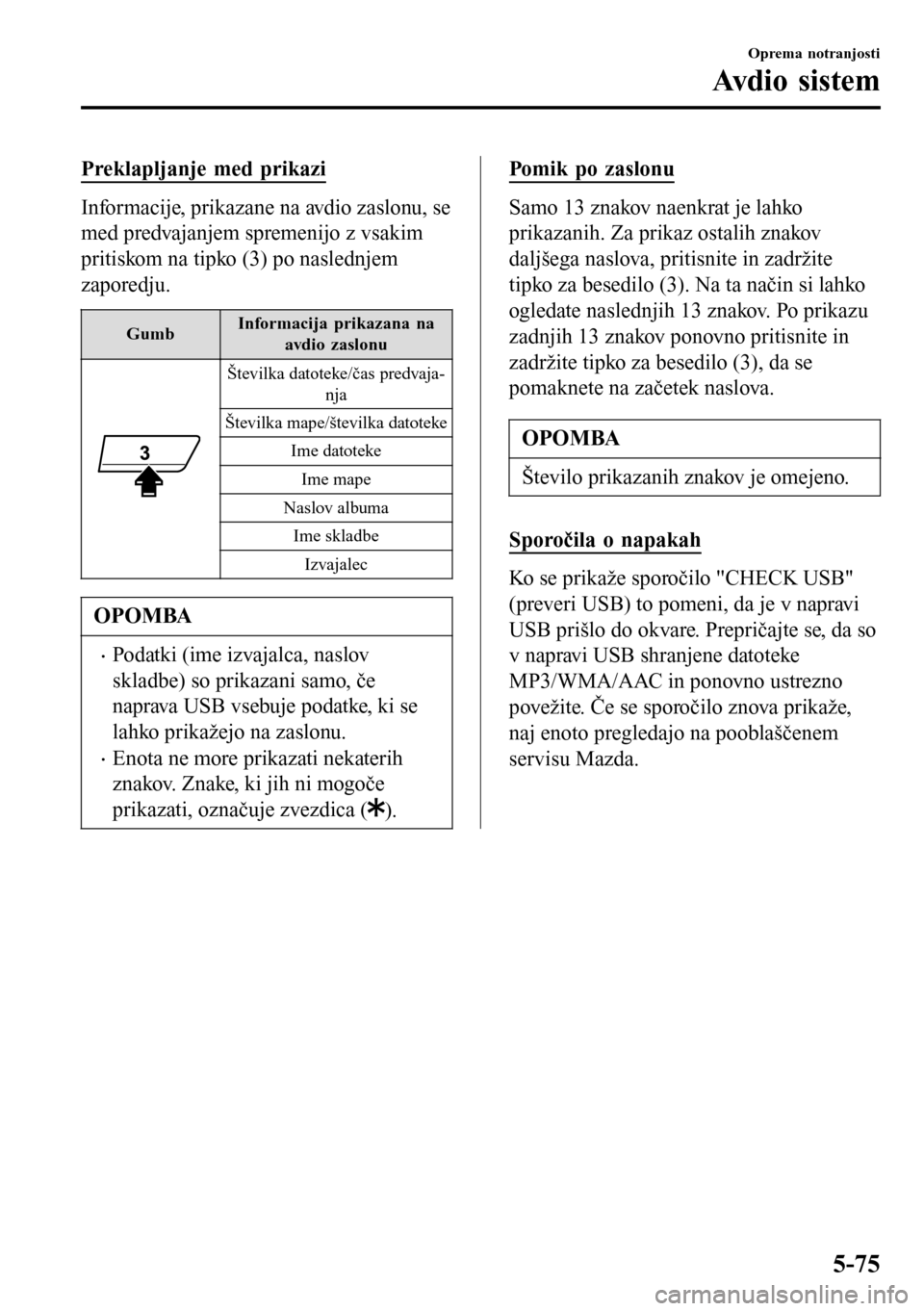 MAZDA MODEL 3 HATCHBACK 2016 Priročnik za lastnika (in Slovenian) Preklapljanje med prikazi
Informacije, prikazane na avdio zaslonu, se
med predvajanjem spremenijo z vsakim
pritiskom na tipko (3) po naslednjem
zaporedju.
GumbInformacija prikazana na
avdio zaslonu
Š MAZDA MODEL 3 HATCHBACK 2016 Priročnik za lastnika (in Slovenian) Preklapljanje med prikazi
Informacije, prikazane na avdio zaslonu, se
med predvajanjem spremenijo z vsakim
pritiskom na tipko (3) po naslednjem
zaporedju.
GumbInformacija prikazana na
avdio zaslonu
Š