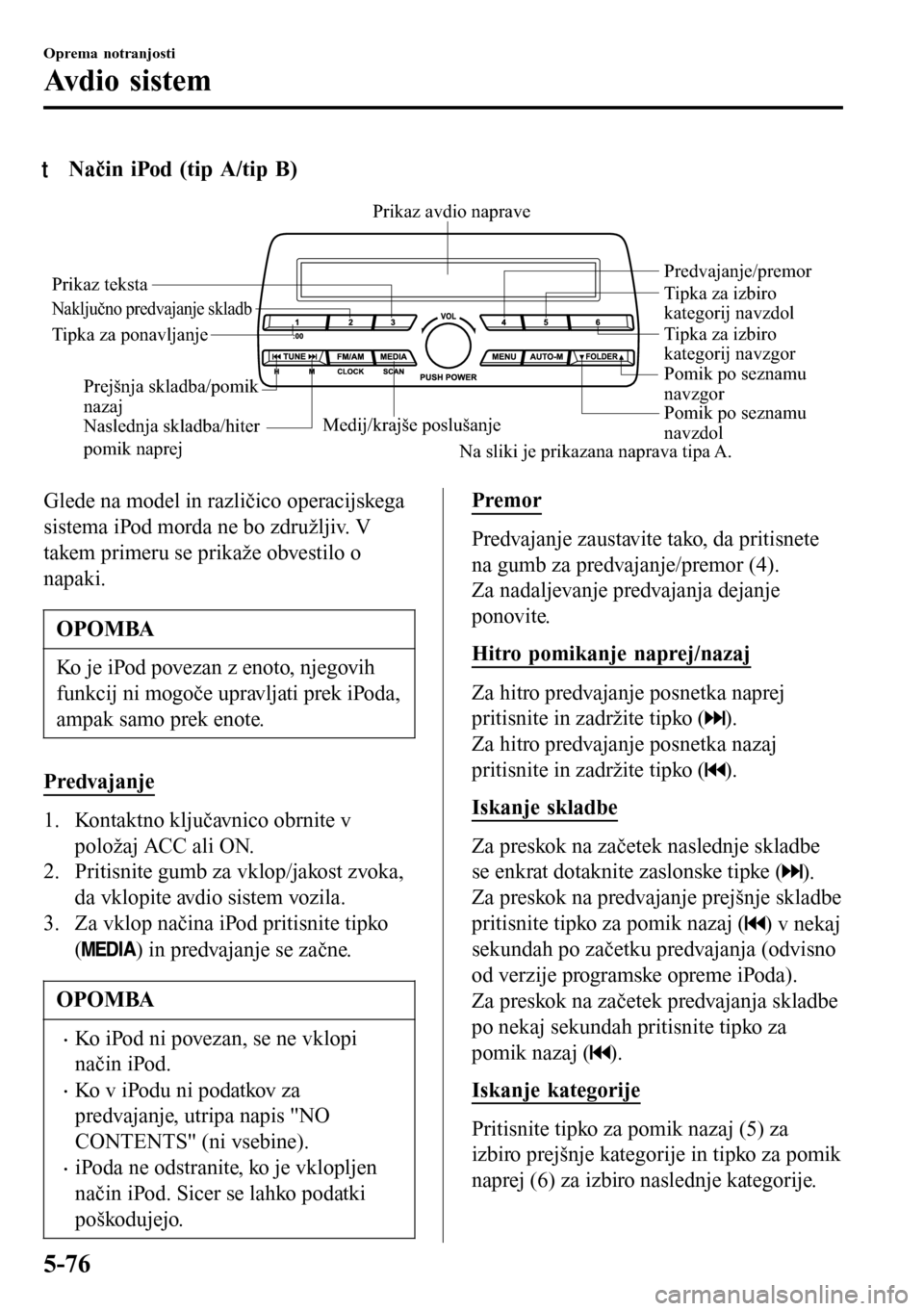MAZDA MODEL 3 HATCHBACK 2016 Priročnik za lastnika (in Slovenian) tNačin iPod (tip A/tip B)
Medij/krajše poslušanjePomik po seznamu
navzdol Pomik po seznamu
navzgor Predvajanje/premor
Naključno predvajanje skladb
Tipka za ponavljanjePrikaz avdio naprave
Prikaz MAZDA MODEL 3 HATCHBACK 2016 Priročnik za lastnika (in Slovenian) tNačin iPod (tip A/tip B)
Medij/krajše poslušanjePomik po seznamu
navzdol Pomik po seznamu
navzgor Predvajanje/premor
Naključno predvajanje skladb
Tipka za ponavljanjePrikaz avdio naprave
Prikaz