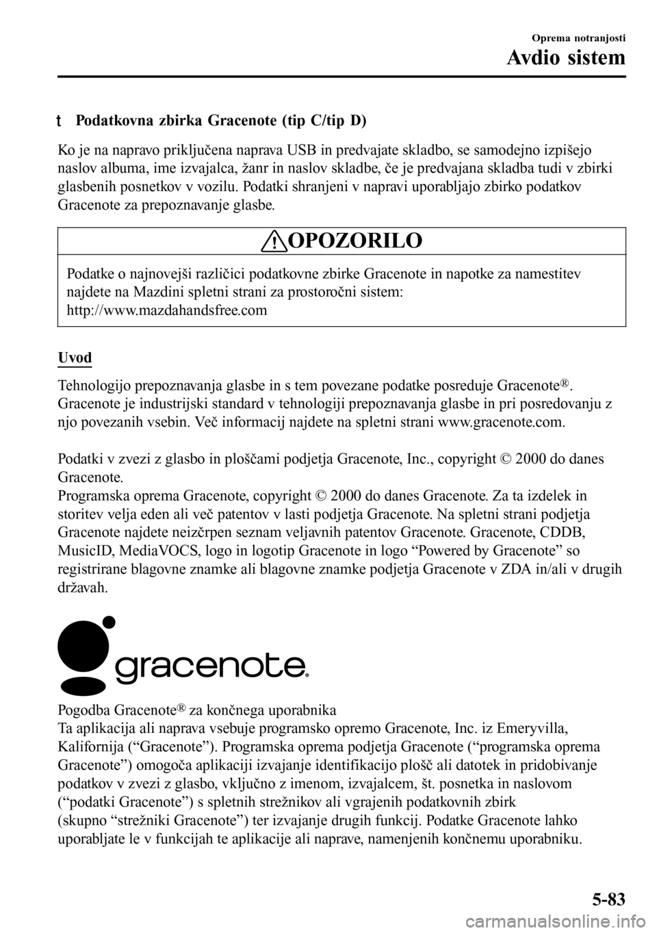 MAZDA MODEL 3 HATCHBACK 2016 Priročnik za lastnika (in Slovenian) tPodatkovna zbirka Gracenote (tip C/tip D)
Ko je na napravo priključena naprava USB in predvajate skladbo, se samodejno izpišejo
naslov albuma, ime izvajalca, žanr in naslov skladbe, če je predvaj MAZDA MODEL 3 HATCHBACK 2016 Priročnik za lastnika (in Slovenian) tPodatkovna zbirka Gracenote (tip C/tip D)
Ko je na napravo priključena naprava USB in predvajate skladbo, se samodejno izpišejo
naslov albuma, ime izvajalca, žanr in naslov skladbe, če je predvaj