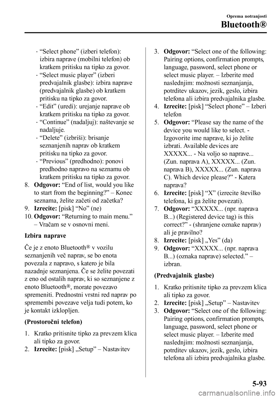 MAZDA MODEL 3 HATCHBACK 2016 Priročnik za lastnika (in Slovenian) •“Select phone” (izberi telefon):
izbira naprave (mobilni telefon) ob
kratkem pritisku na tipko za govor.
•“Select music player” (izberi
predvajalnik glasbe): izbira naprave
(predvajalnik MAZDA MODEL 3 HATCHBACK 2016 Priročnik za lastnika (in Slovenian) •“Select phone” (izberi telefon):
izbira naprave (mobilni telefon) ob
kratkem pritisku na tipko za govor.
•“Select music player” (izberi
predvajalnik glasbe): izbira naprave
(predvajalnik