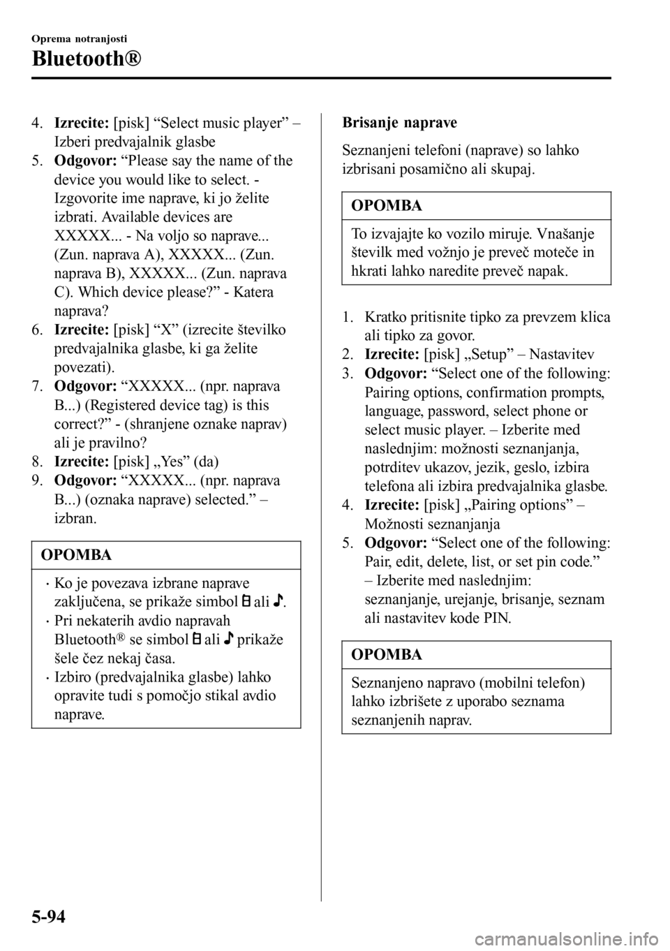 MAZDA MODEL 3 HATCHBACK 2016  Priročnik za lastnika (in Slovenian) 4.Izrecite: [pisk] “Select music player” –
Izberi predvajalnik glasbe
5.Odgovor: “Please say the name of the
device you would like to select. -
Izgovorite ime naprave, ki jo želite
izbrati. A