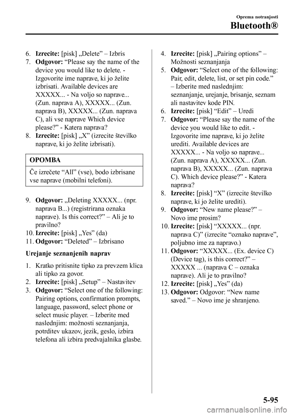 MAZDA MODEL 3 HATCHBACK 2016  Priročnik za lastnika (in Slovenian) 6.Izrecite: [pisk] „Delete” – Izbris
7.Odgovor: “Please say the name of the
device you would like to delete. -
Izgovorite ime naprave, ki jo želite
izbrisati. Available devices are
XXXXX... -