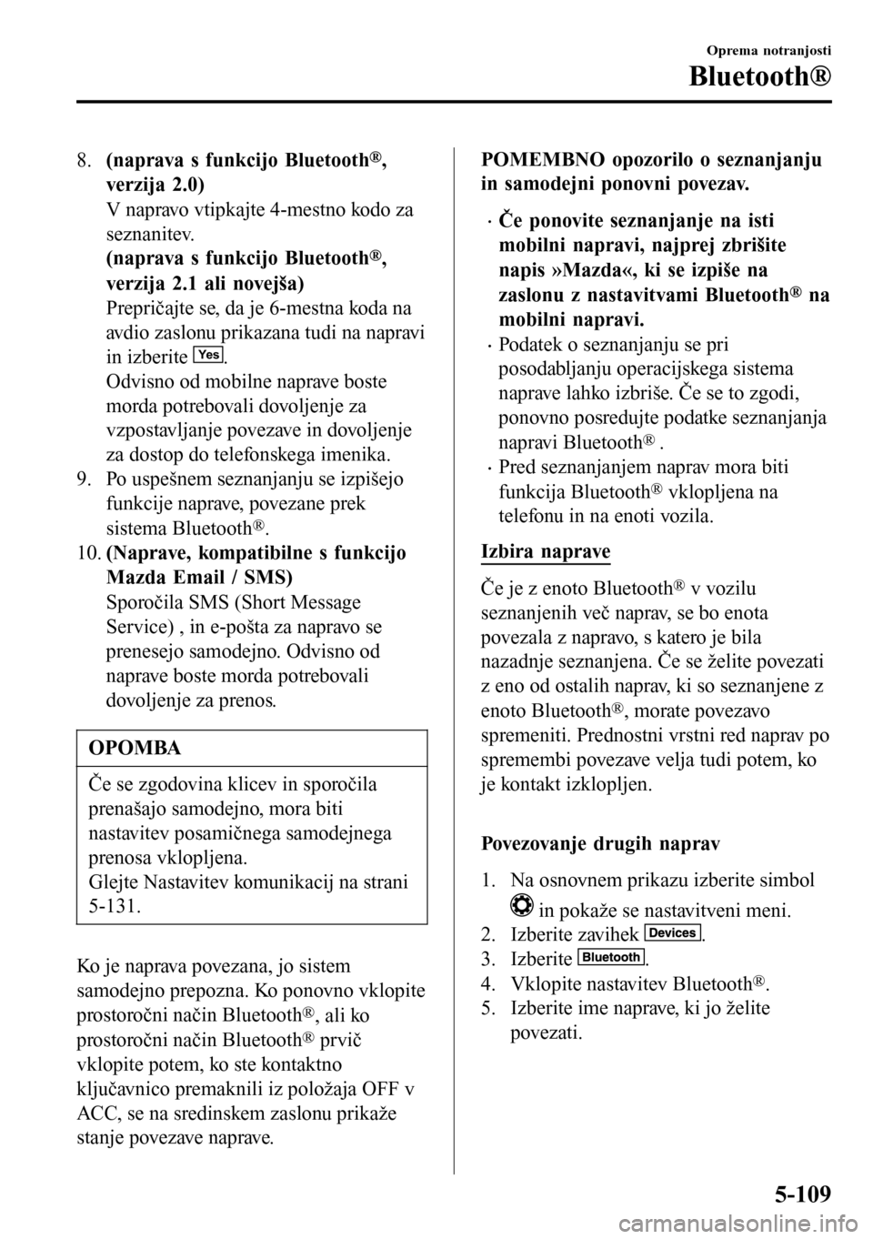 MAZDA MODEL 3 HATCHBACK 2016 Priročnik za lastnika (in Slovenian) 8.(naprava s funkcijo Bluetooth®,
verzija 2.0)
V napravo vtipkajte 4-mestno kodo za
seznanitev.
(naprava s funkcijo Bluetooth
®,
verzija 2.1 ali novejša)
Prepričajte se, da je 6-mestna koda na
avd MAZDA MODEL 3 HATCHBACK 2016 Priročnik za lastnika (in Slovenian) 8.(naprava s funkcijo Bluetooth®,
verzija 2.0)
V napravo vtipkajte 4-mestno kodo za
seznanitev.
(naprava s funkcijo Bluetooth
®,
verzija 2.1 ali novejša)
Prepričajte se, da je 6-mestna koda na
avd