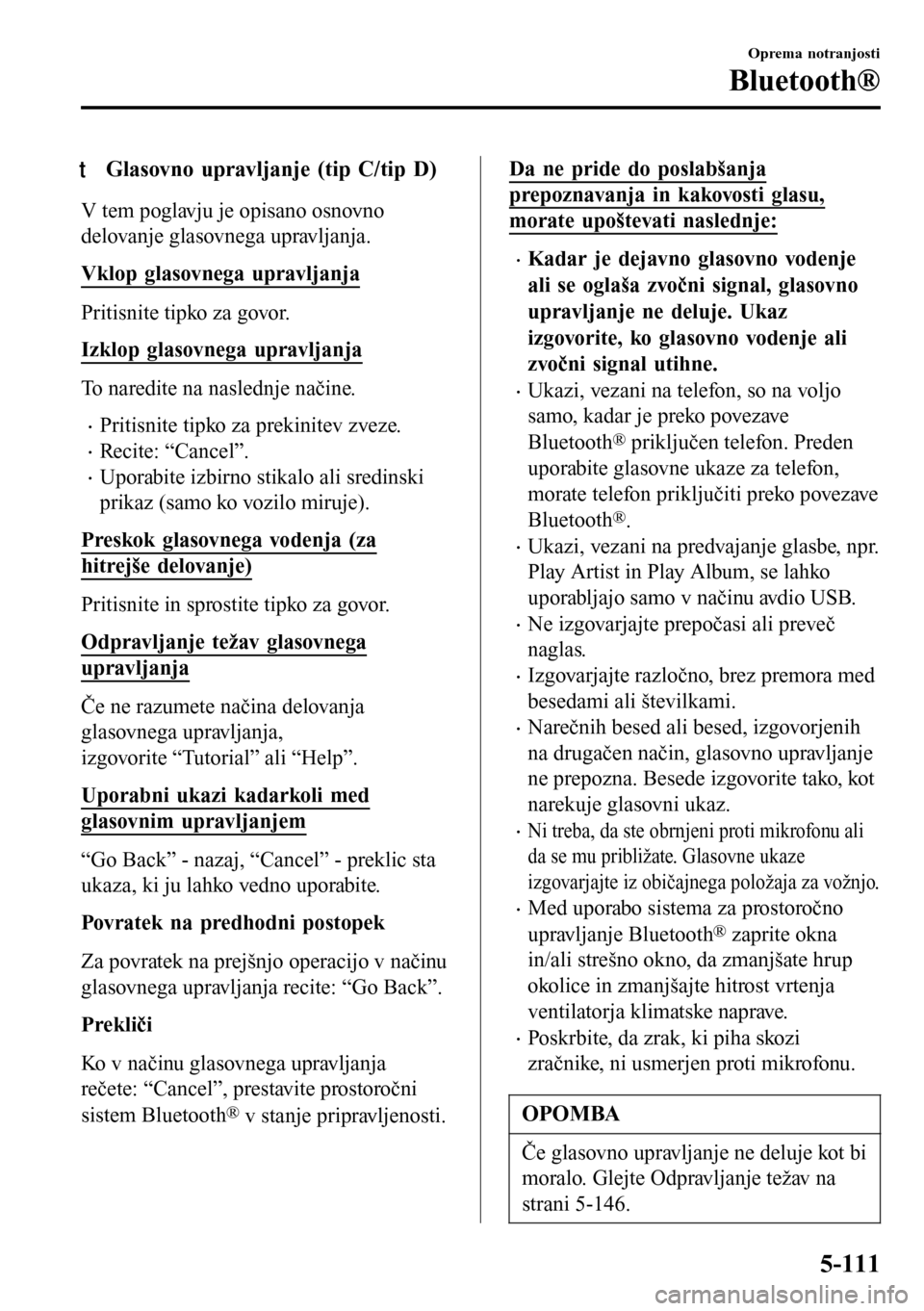 MAZDA MODEL 3 HATCHBACK 2016 Priročnik za lastnika (in Slovenian) tGlasovno upravljanje (tip C/tip D)
V tem poglavju je opisano osnovno
delovanje glasovnega upravljanja.
Vklop glasovnega upravljanja
Pritisnite tipko za govor.
Izklop glasovnega upravljanja
To naredit MAZDA MODEL 3 HATCHBACK 2016 Priročnik za lastnika (in Slovenian) tGlasovno upravljanje (tip C/tip D)
V tem poglavju je opisano osnovno
delovanje glasovnega upravljanja.
Vklop glasovnega upravljanja
Pritisnite tipko za govor.
Izklop glasovnega upravljanja
To naredit