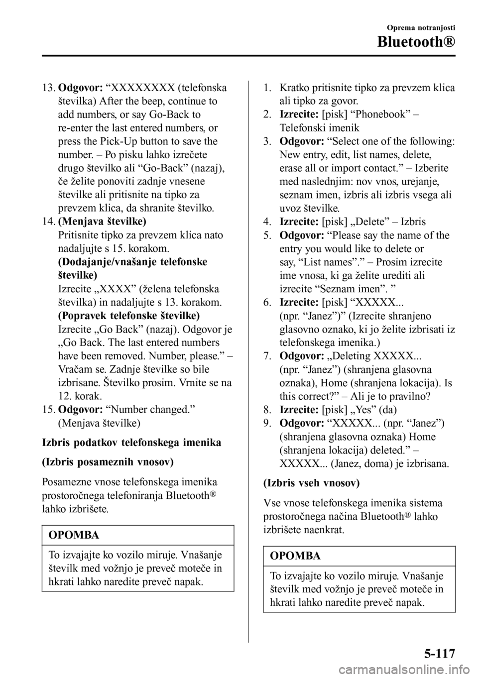 MAZDA MODEL 3 HATCHBACK 2016 Priročnik za lastnika (in Slovenian) 13.Odgovor: “XXXXXXXX (telefonska
številka) After the beep, continue to
add numbers, or say Go-Back to
re-enter the last entered numbers, or
press the Pick-Up button to save the
number. – Po pisk MAZDA MODEL 3 HATCHBACK 2016 Priročnik za lastnika (in Slovenian) 13.Odgovor: “XXXXXXXX (telefonska
številka) After the beep, continue to
add numbers, or say Go-Back to
re-enter the last entered numbers, or
press the Pick-Up button to save the
number. – Po pisk