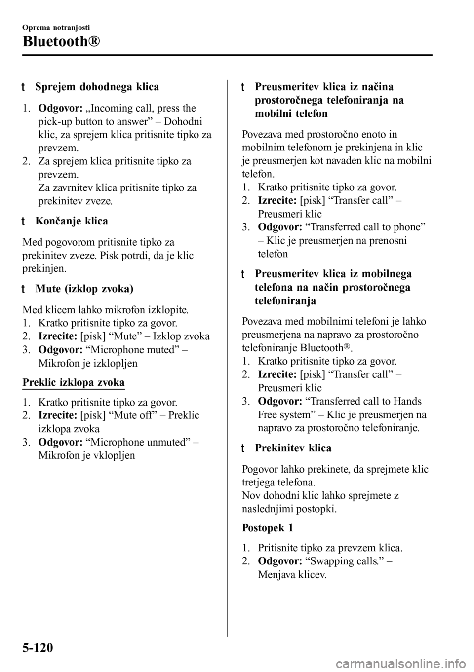 MAZDA MODEL 3 HATCHBACK 2016 Priročnik za lastnika (in Slovenian) tSprejem dohodnega klica
1.Odgovor: „Incoming call, press the
pick-up button to answer” – Dohodni
klic, za sprejem klica pritisnite tipko za
prevzem.
2. Za sprejem klica pritisnite tipko za
prev MAZDA MODEL 3 HATCHBACK 2016 Priročnik za lastnika (in Slovenian) tSprejem dohodnega klica
1.Odgovor: „Incoming call, press the
pick-up button to answer” – Dohodni
klic, za sprejem klica pritisnite tipko za
prevzem.
2. Za sprejem klica pritisnite tipko za
prev