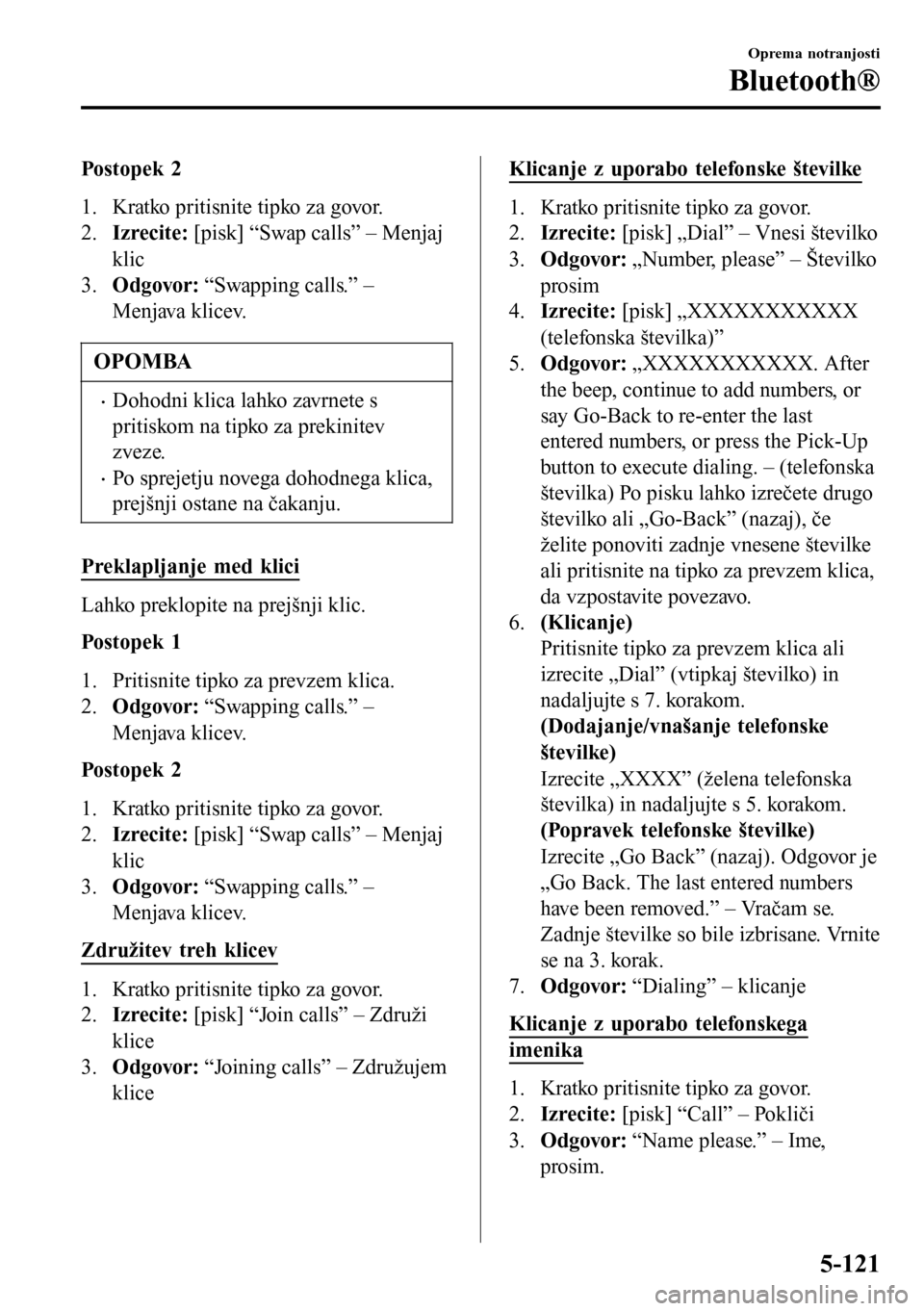 MAZDA MODEL 3 HATCHBACK 2016  Priročnik za lastnika (in Slovenian) Post op ek 2
1. Kratko pritisnite tipko za govor.
2.Izrecite: [pisk] “Swap calls” – Menjaj
klic
3.Odgovor: “Swapping calls.” –
Menjava klicev.
OPOMBA
•Dohodni klica lahko zavrnete s
prit