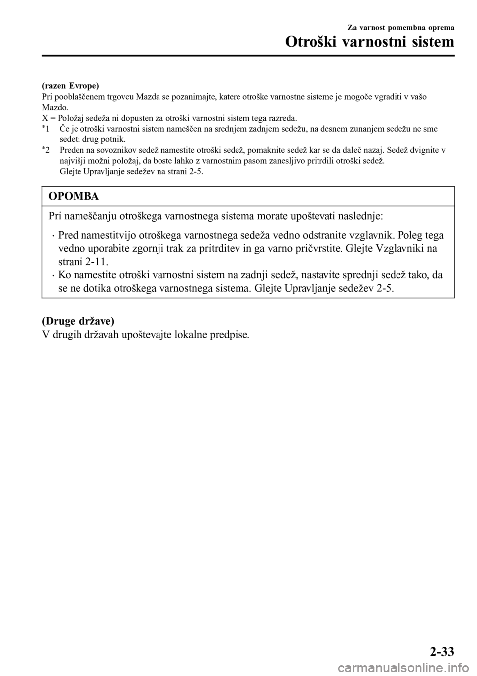 MAZDA MODEL 3 HATCHBACK 2016 Priročnik za lastnika (in Slovenian) (razen Evrope)
Pri pooblaščenem trgovcu Mazda se pozanimajte, katere otroške varnostne sisteme je mogoče vgraditi v vašo
Mazdo.
X = Položaj sedeža ni dopusten za otroški varnostni sistem tega MAZDA MODEL 3 HATCHBACK 2016 Priročnik za lastnika (in Slovenian) (razen Evrope)
Pri pooblaščenem trgovcu Mazda se pozanimajte, katere otroške varnostne sisteme je mogoče vgraditi v vašo
Mazdo.
X = Položaj sedeža ni dopusten za otroški varnostni sistem tega