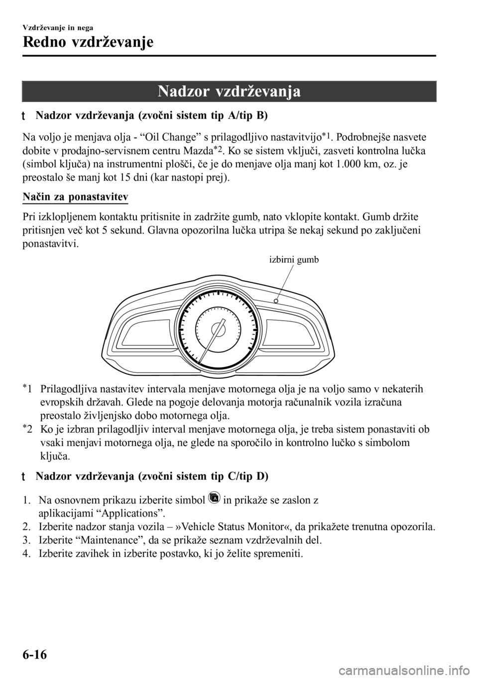 MAZDA MODEL 3 HATCHBACK 2016  Priročnik za lastnika (in Slovenian) Nadzor vzdrževanja
tNadzor vzdrževanja (zvoni sistem tip A/tip B)
Na voljo je menjava olja - “Oil Change” s prilagodljivo nastavitvijo*1. Podrobnejše nasvete
dobite v prodajno-servisnem centru