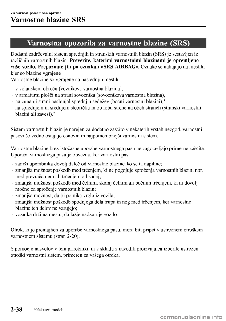 MAZDA MODEL 3 HATCHBACK 2016 Priročnik za lastnika (in Slovenian) Varnostna opozorila za varnostne blazine (SRS)
Dodatni zadrževalni sistem sprednjih in stranskih varnostnih blazin (SRS) je sestavljen iz
različnih varnostnih blazin. Preverite, katerimi varnostnimi MAZDA MODEL 3 HATCHBACK 2016 Priročnik za lastnika (in Slovenian) Varnostna opozorila za varnostne blazine (SRS)
Dodatni zadrževalni sistem sprednjih in stranskih varnostnih blazin (SRS) je sestavljen iz
različnih varnostnih blazin. Preverite, katerimi varnostnimi