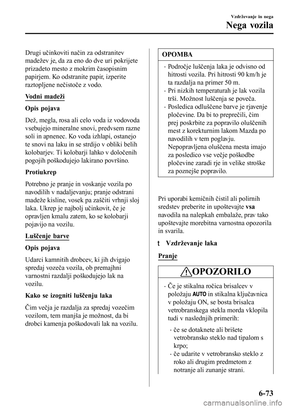 MAZDA MODEL 3 HATCHBACK 2016 Priročnik za lastnika (in Slovenian) Drugi učinkoviti način za odstranitev
madežev je, da za eno do dve uri pokrijete
prizadeto mesto z mokrim časopisnim
papirjem. Ko odstranite papir, izperite
raztopljene nečistoče z vodo.
Vodni m MAZDA MODEL 3 HATCHBACK 2016 Priročnik za lastnika (in Slovenian) Drugi učinkoviti način za odstranitev
madežev je, da za eno do dve uri pokrijete
prizadeto mesto z mokrim časopisnim
papirjem. Ko odstranite papir, izperite
raztopljene nečistoče z vodo.
Vodni m