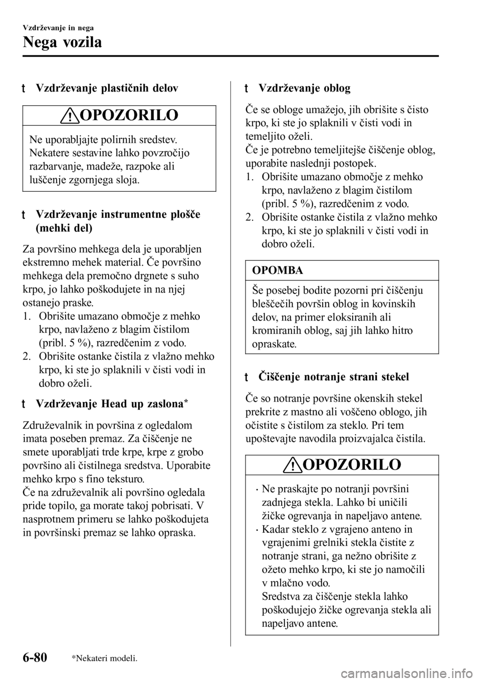 MAZDA MODEL 3 HATCHBACK 2016 Priročnik za lastnika (in Slovenian) tVzdrževanje plastičnih delov
OPOZORILO
Ne uporabljajte polirnih sredstev.
Nekatere sestavine lahko povzročijo
razbarvanje, madeže, razpoke ali
luščenje zgornjega sloja.
tVzdrževanje instrument MAZDA MODEL 3 HATCHBACK 2016 Priročnik za lastnika (in Slovenian) tVzdrževanje plastičnih delov
OPOZORILO
Ne uporabljajte polirnih sredstev.
Nekatere sestavine lahko povzročijo
razbarvanje, madeže, razpoke ali
luščenje zgornjega sloja.
tVzdrževanje instrument