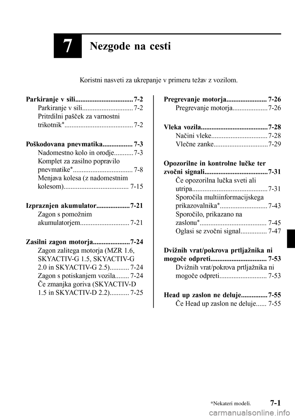 MAZDA MODEL 3 HATCHBACK 2016 Priročnik za lastnika (in Slovenian) 7Nezgode na cesti
Koristni nasveti za ukrepanje v primeru težav z vozilom.
Parkiranje v sili................................. 7-2
Parkiranje v sili............................. 7-2
Pritrdilni pašče MAZDA MODEL 3 HATCHBACK 2016 Priročnik za lastnika (in Slovenian) 7Nezgode na cesti
Koristni nasveti za ukrepanje v primeru težav z vozilom.
Parkiranje v sili................................. 7-2
Parkiranje v sili............................. 7-2
Pritrdilni pašče