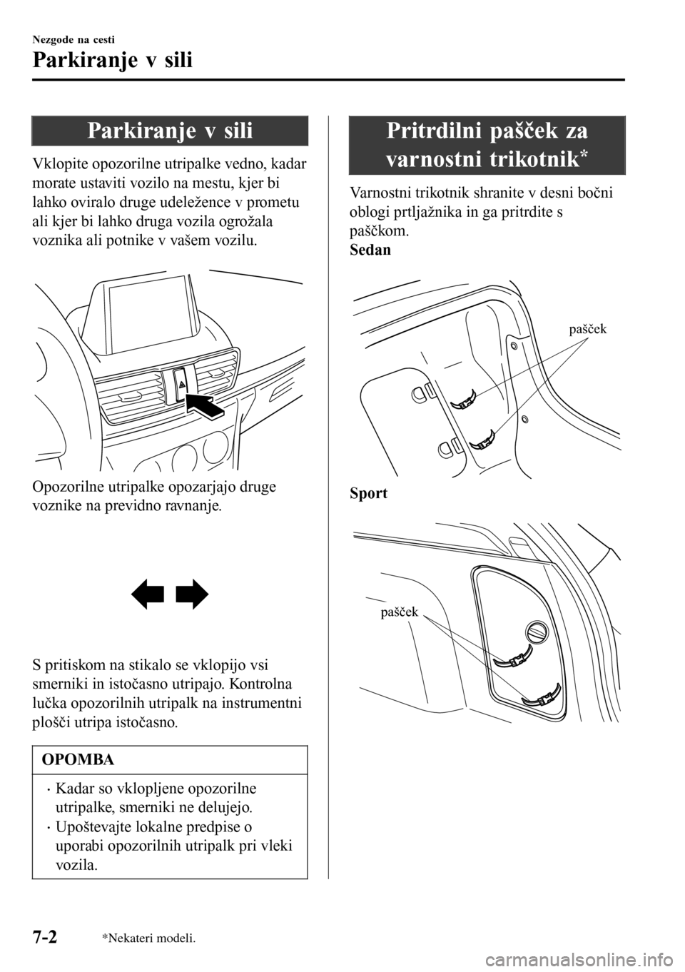 MAZDA MODEL 3 HATCHBACK 2016 Priročnik za lastnika (in Slovenian) Parkiranje v sili
Vklopite opozorilne utripalke vedno, kadar
morate ustaviti vozilo na mestu, kjer bi
lahko oviralo druge udeležence v prometu
ali kjer bi lahko druga vozila ogrožala
voznika ali pot MAZDA MODEL 3 HATCHBACK 2016 Priročnik za lastnika (in Slovenian) Parkiranje v sili
Vklopite opozorilne utripalke vedno, kadar
morate ustaviti vozilo na mestu, kjer bi
lahko oviralo druge udeležence v prometu
ali kjer bi lahko druga vozila ogrožala
voznika ali pot