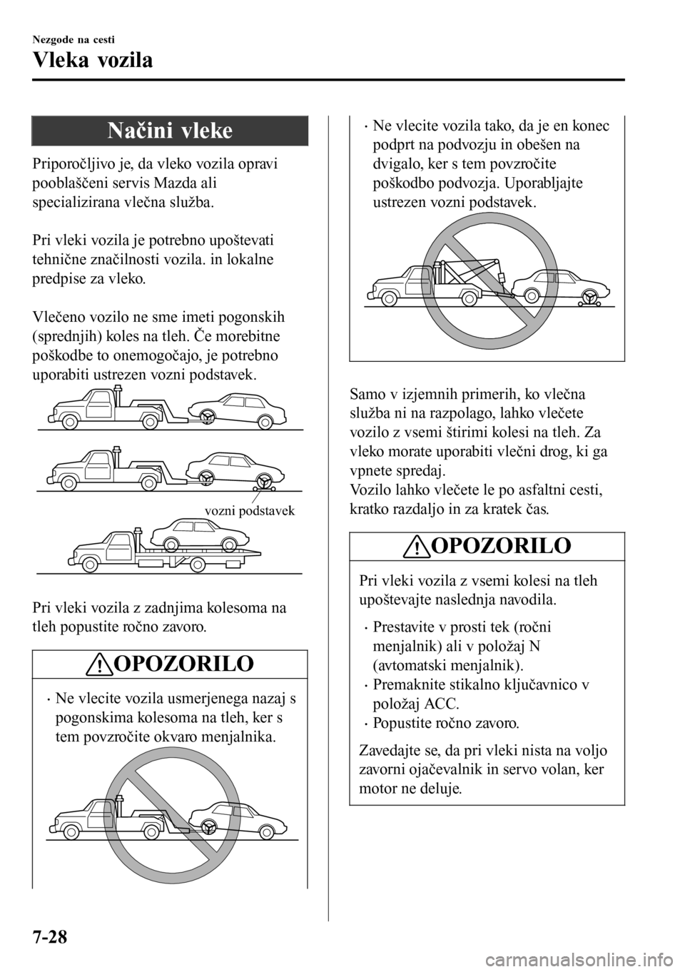 MAZDA MODEL 3 HATCHBACK 2016 Priročnik za lastnika (in Slovenian) Načini vleke
Priporočljivo je, da vleko vozila opravi
pooblaščeni servis Mazda ali
specializirana vlečna služba.
Pri vleki vozila je potrebno upoštevati
tehnične značilnosti vozila. in loka MAZDA MODEL 3 HATCHBACK 2016 Priročnik za lastnika (in Slovenian) Načini vleke
Priporočljivo je, da vleko vozila opravi
pooblaščeni servis Mazda ali
specializirana vlečna služba.
Pri vleki vozila je potrebno upoštevati
tehnične značilnosti vozila. in loka