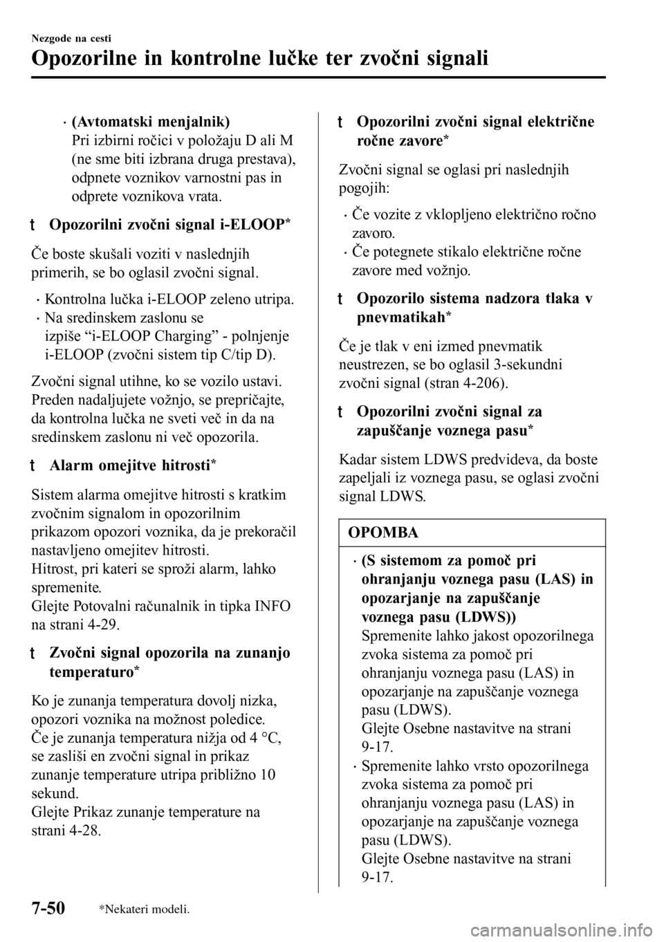 MAZDA MODEL 3 HATCHBACK 2016  Priročnik za lastnika (in Slovenian) •(Avtomatski menjalnik)
Pri izbirni ročici v položaju D ali M
(ne sme biti izbrana druga prestava),
odpnete voznikov varnostni pas in
odprete voznikova vrata.
tOpozorilni zvočni signal i-ELOOP*
